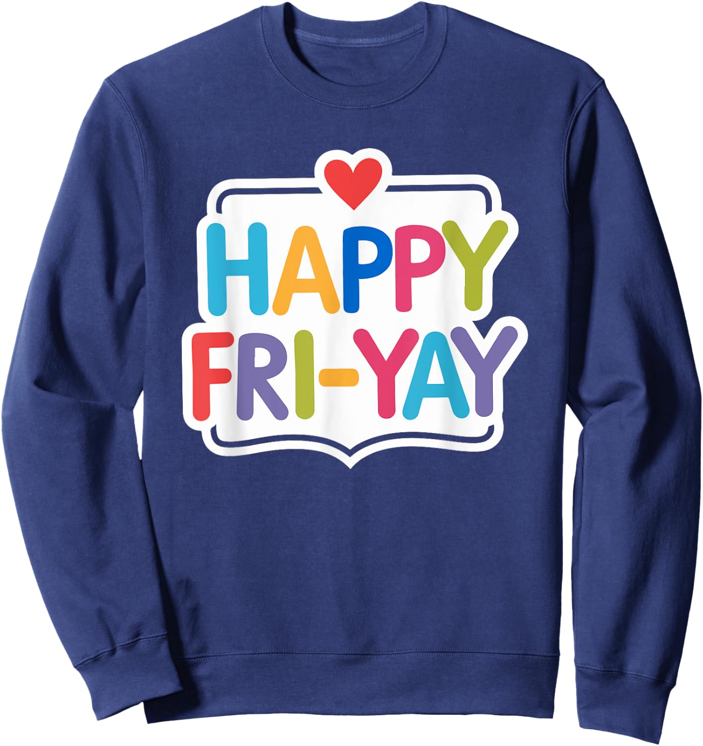 Happy Fri-Yay Funny Teacher Life Weekend Pun Happy Friday Sweatshirt - Sweatshirt | Navy