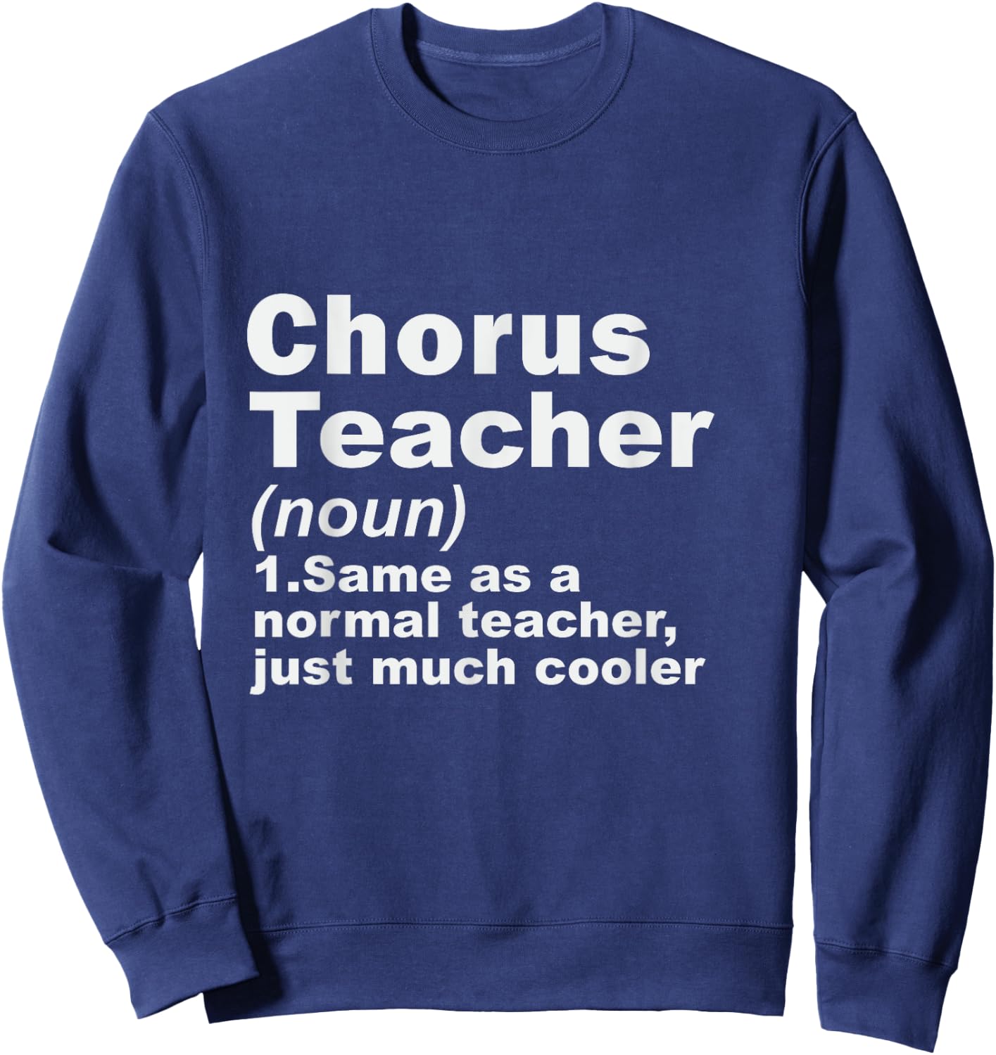 Chorus Teacher Same As A Normal Teacher Just Much Cooler Sweatshirt - Sweatshirt | Navy
