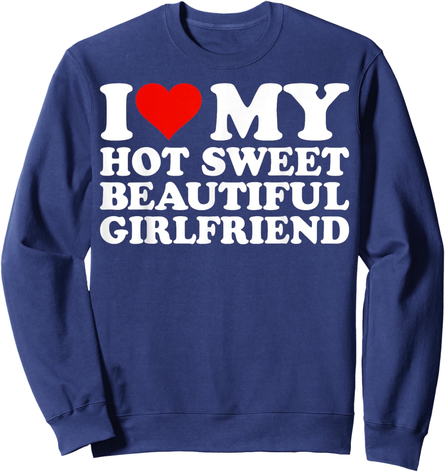 I Love My Beautiful Girlfriend I Heart My Beautiful GF Sweatshirt - Sweatshirt | Navy