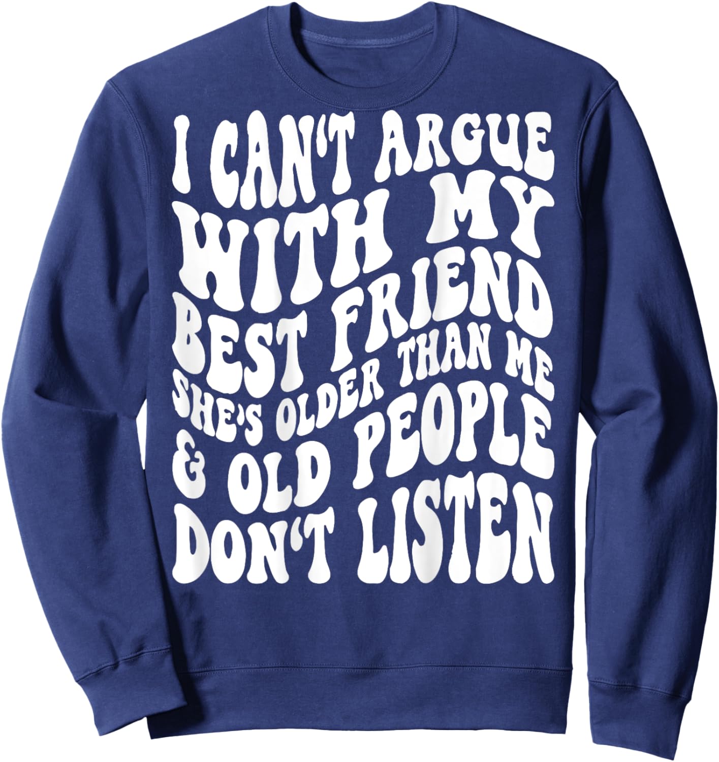 I Can't Argue With My Best Friend She's Older Than Me Sweatshirt - Sweatshirt | Navy