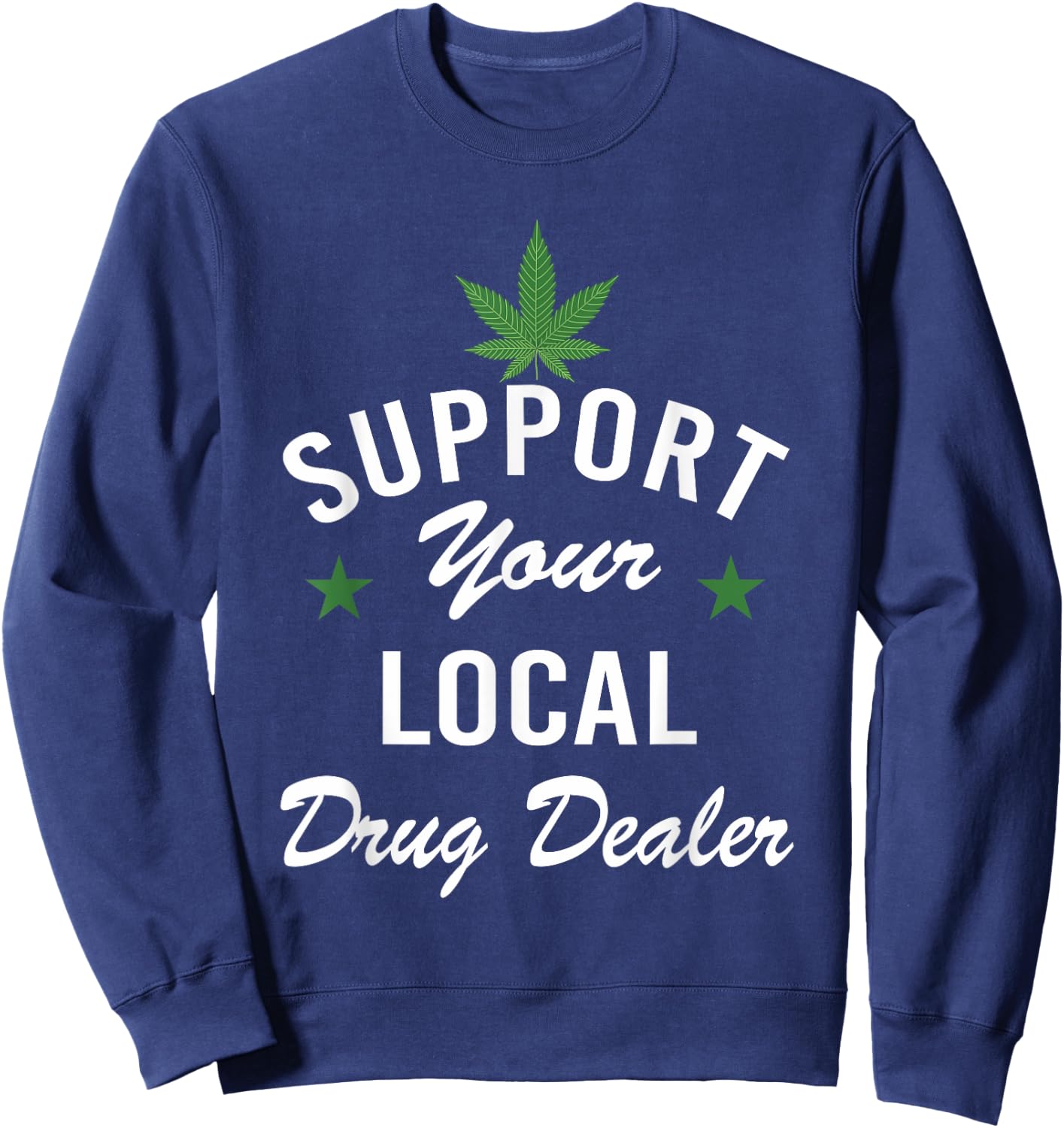 Support Your Local Drug Dealer Funny Ironic Sweatshirt - Sweatshirt | Navy