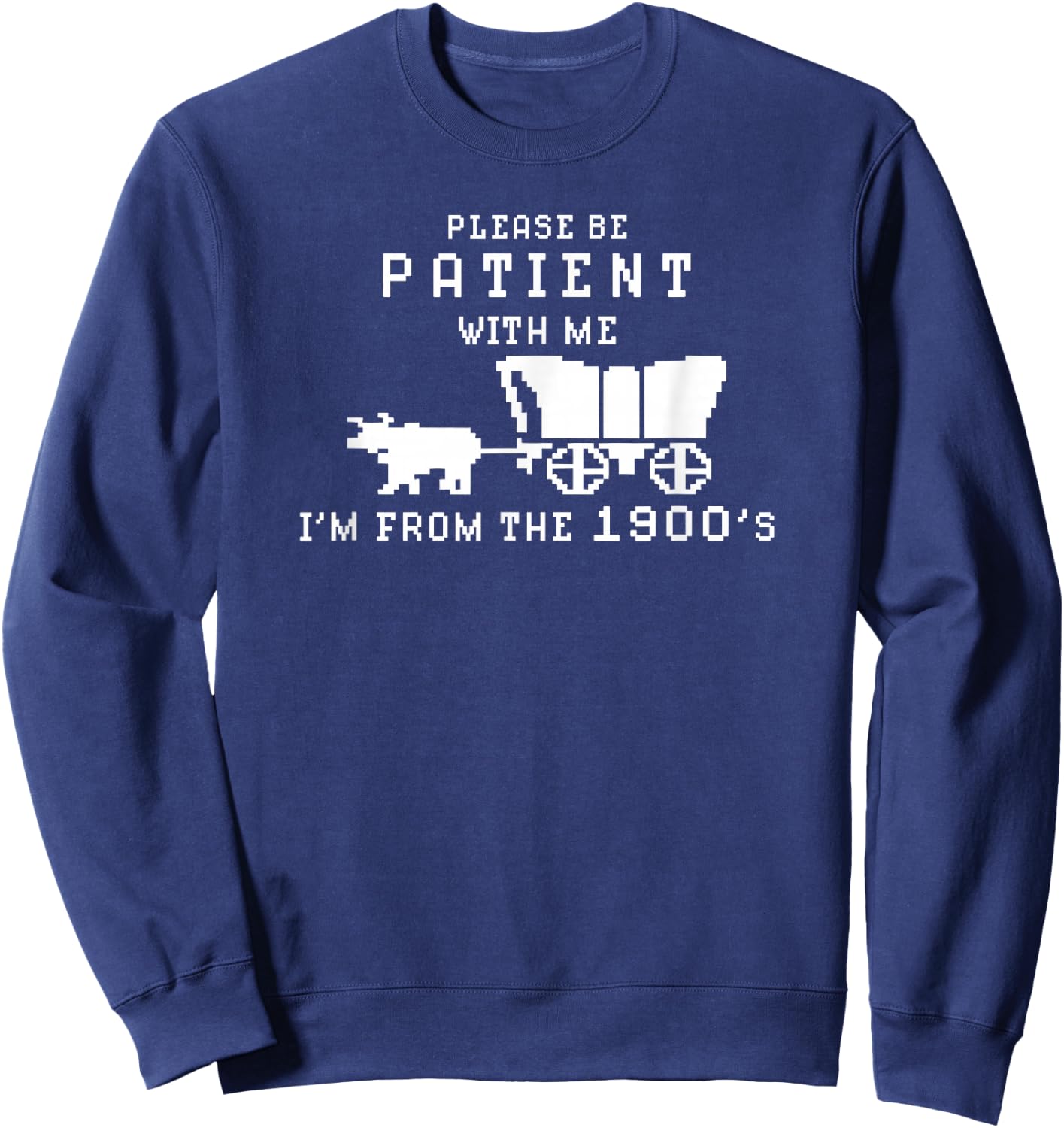 Please Be Patient I'm From The 1900's Retro Oregon Trail Sweatshirt - Sweatshirt | Navy