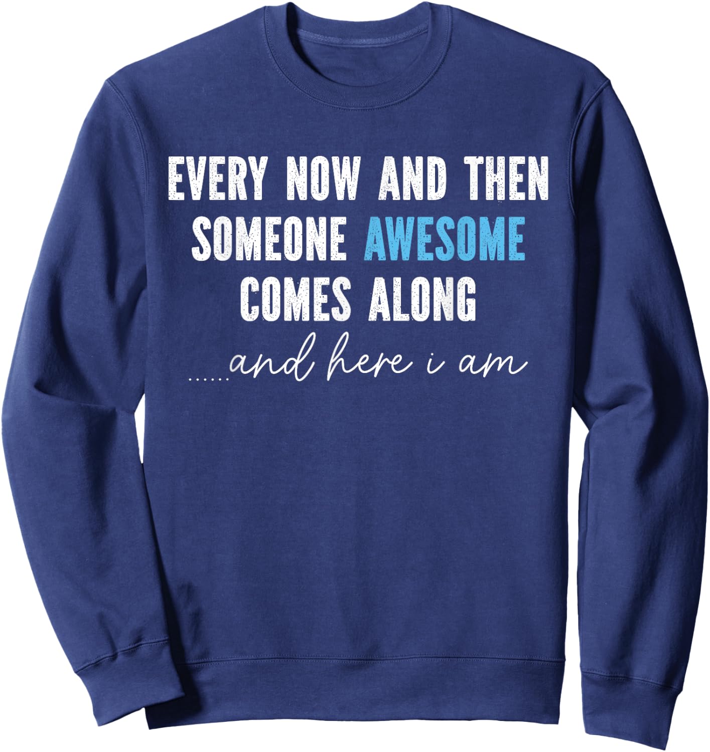 Every Now And Then Someone Awesome Comes Along Sweatshirt - Sweatshirt | Navy