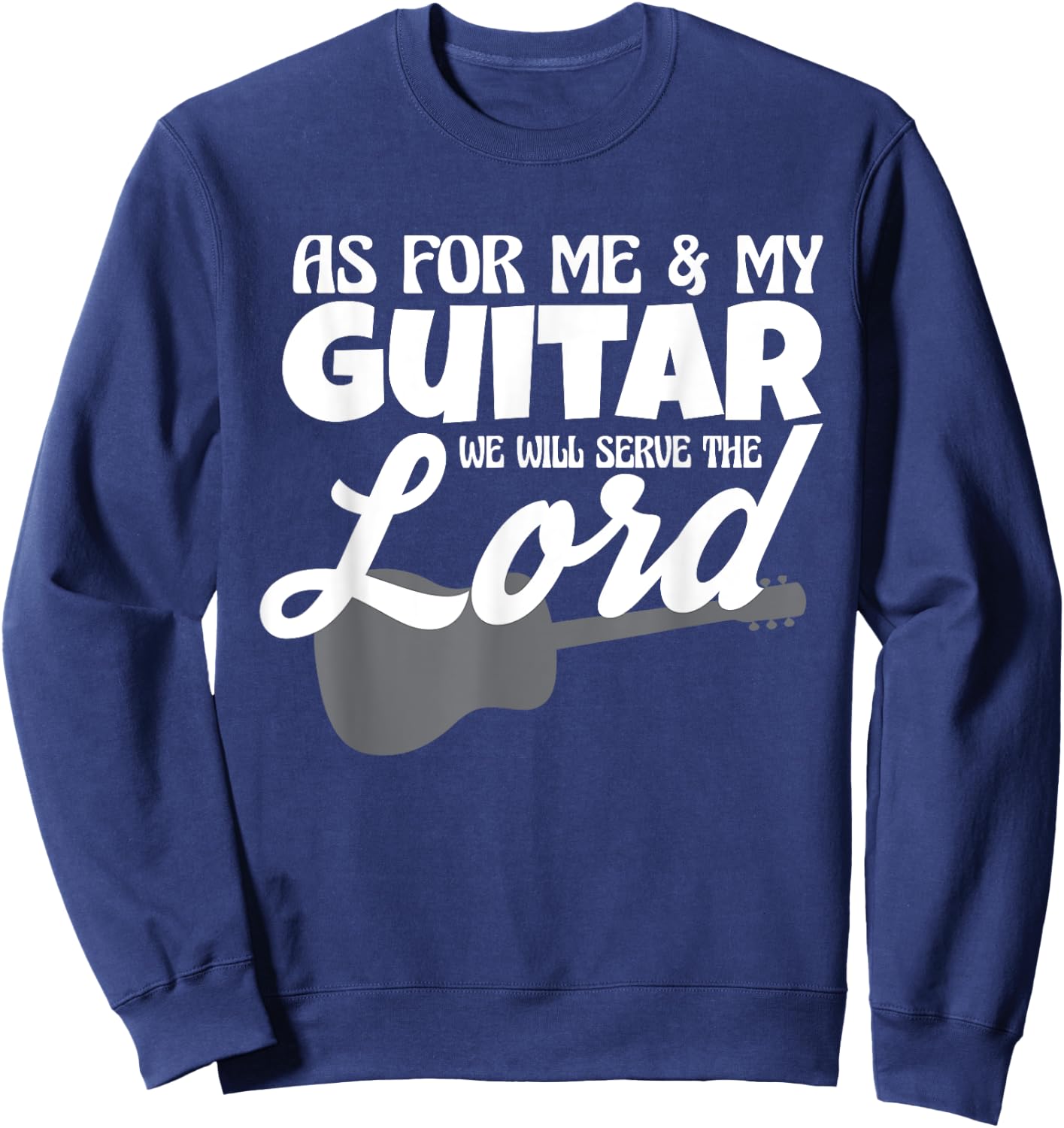 As For Me And My Guitar We Will Serve The Lord Worship Band Sweatshirt - Sweatshirt | Navy