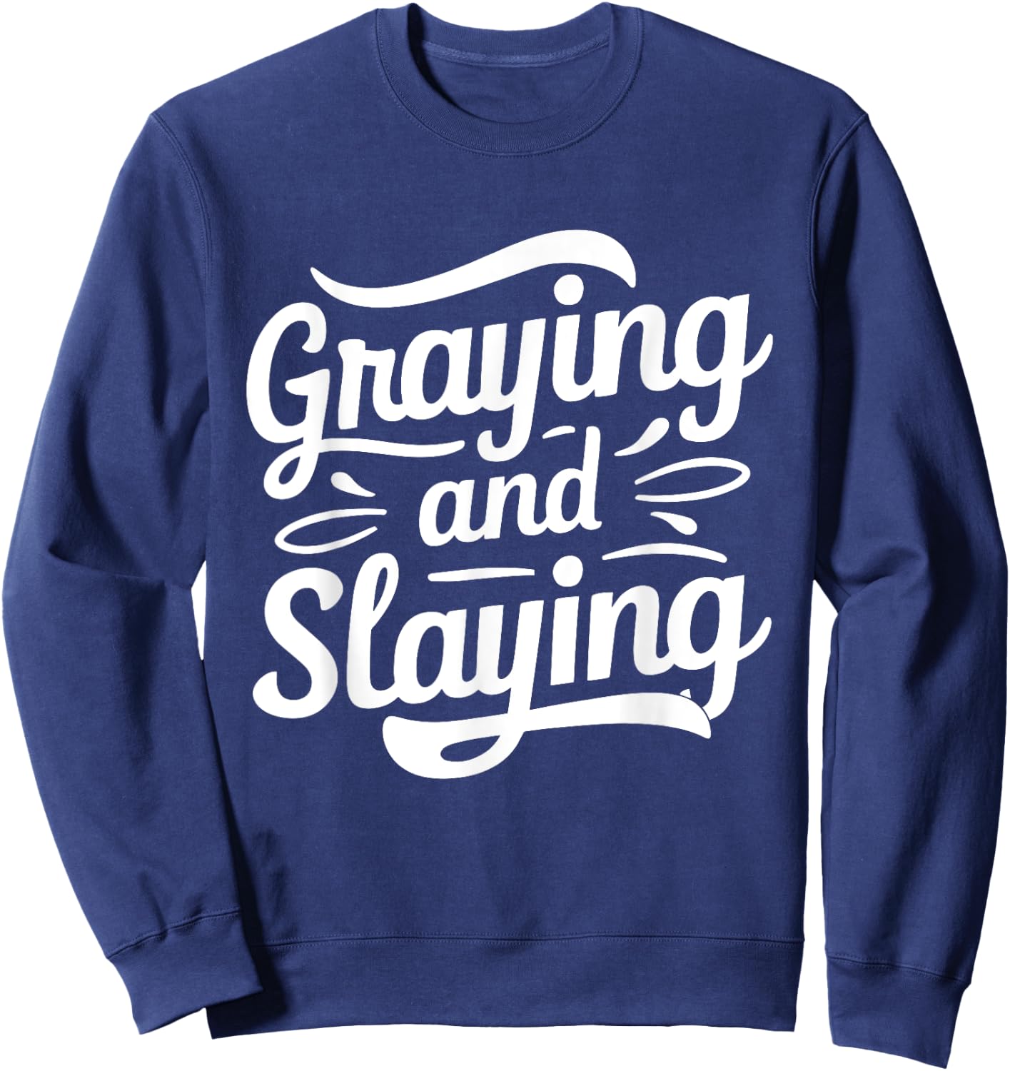 Greyin And Slayin Funny Graying And Slaying Gym & Workout Sweatshirt - Sweatshirt | Navy