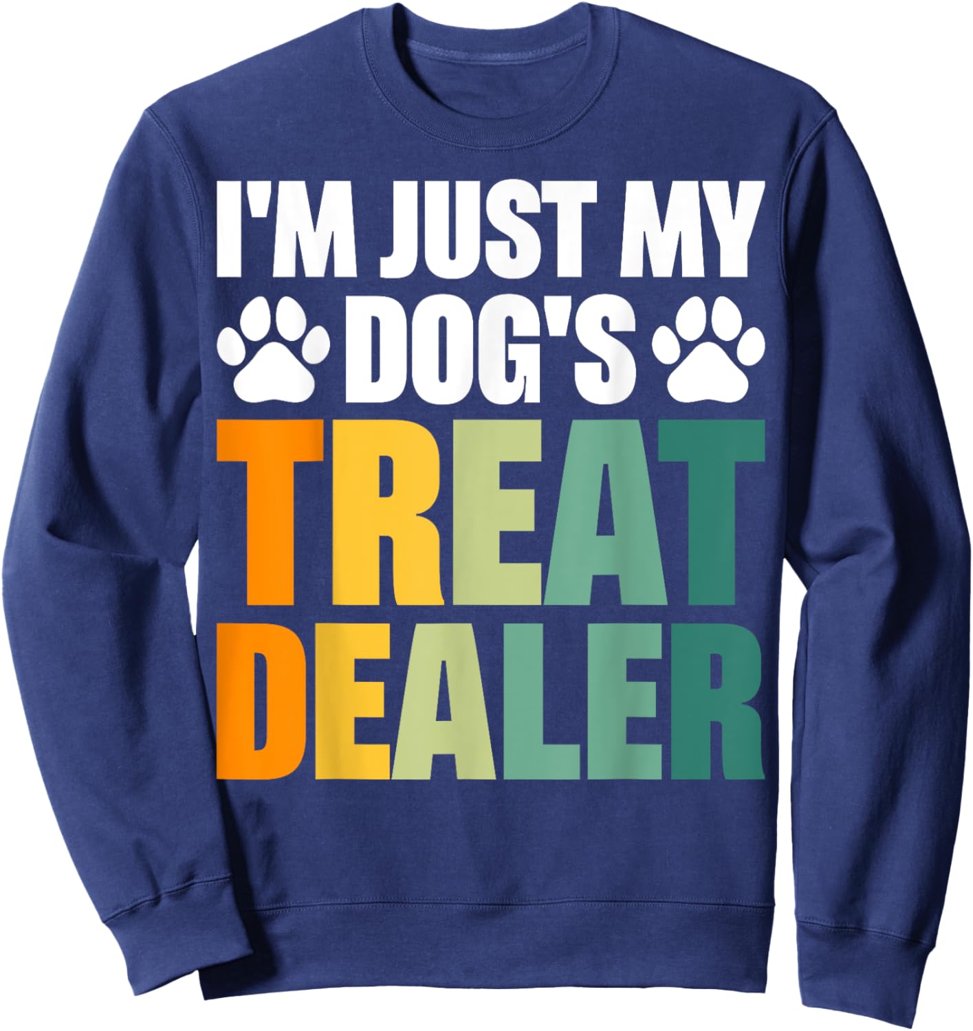 I'm Just My Dog's Treat Dealer Sweatshirt - Sweatshirt | Navy