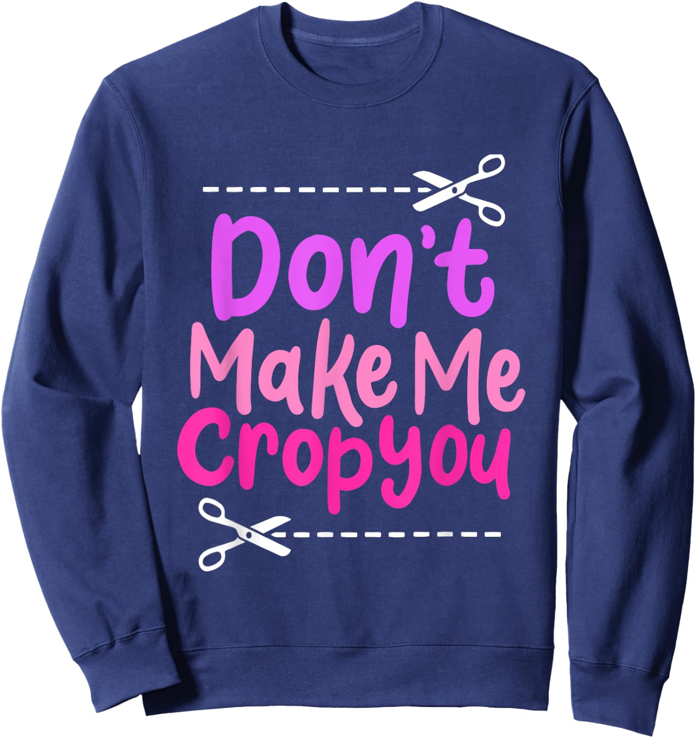 Don’t Make Me Crop You - Funny Scissors Crafting Design Sweatshirt - Sweatshirt | Navy
