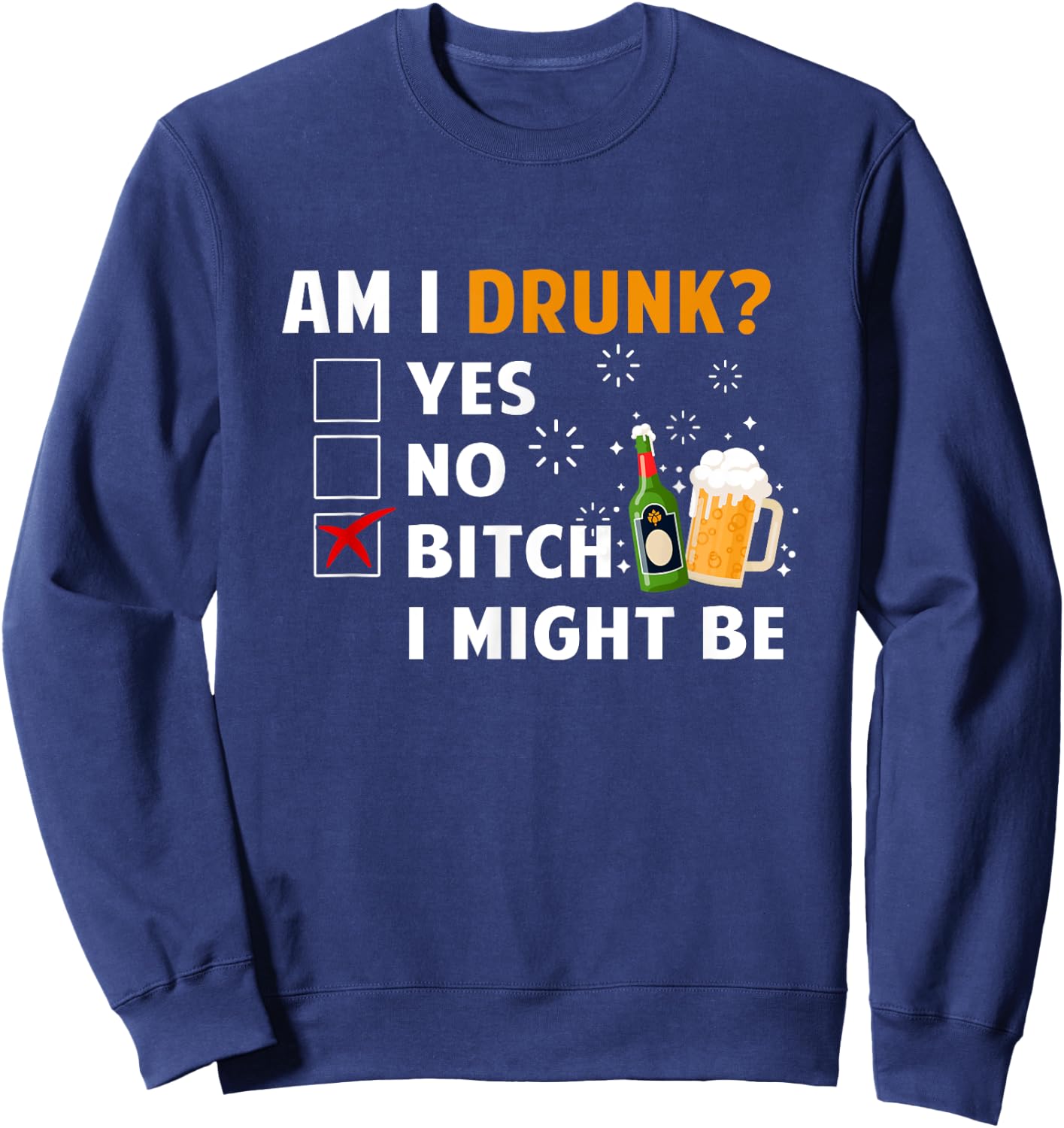 Am I Drunk B tch I Might Be Funny Drinking Beer Lover Sweatshirt - Sweatshirt | Navy