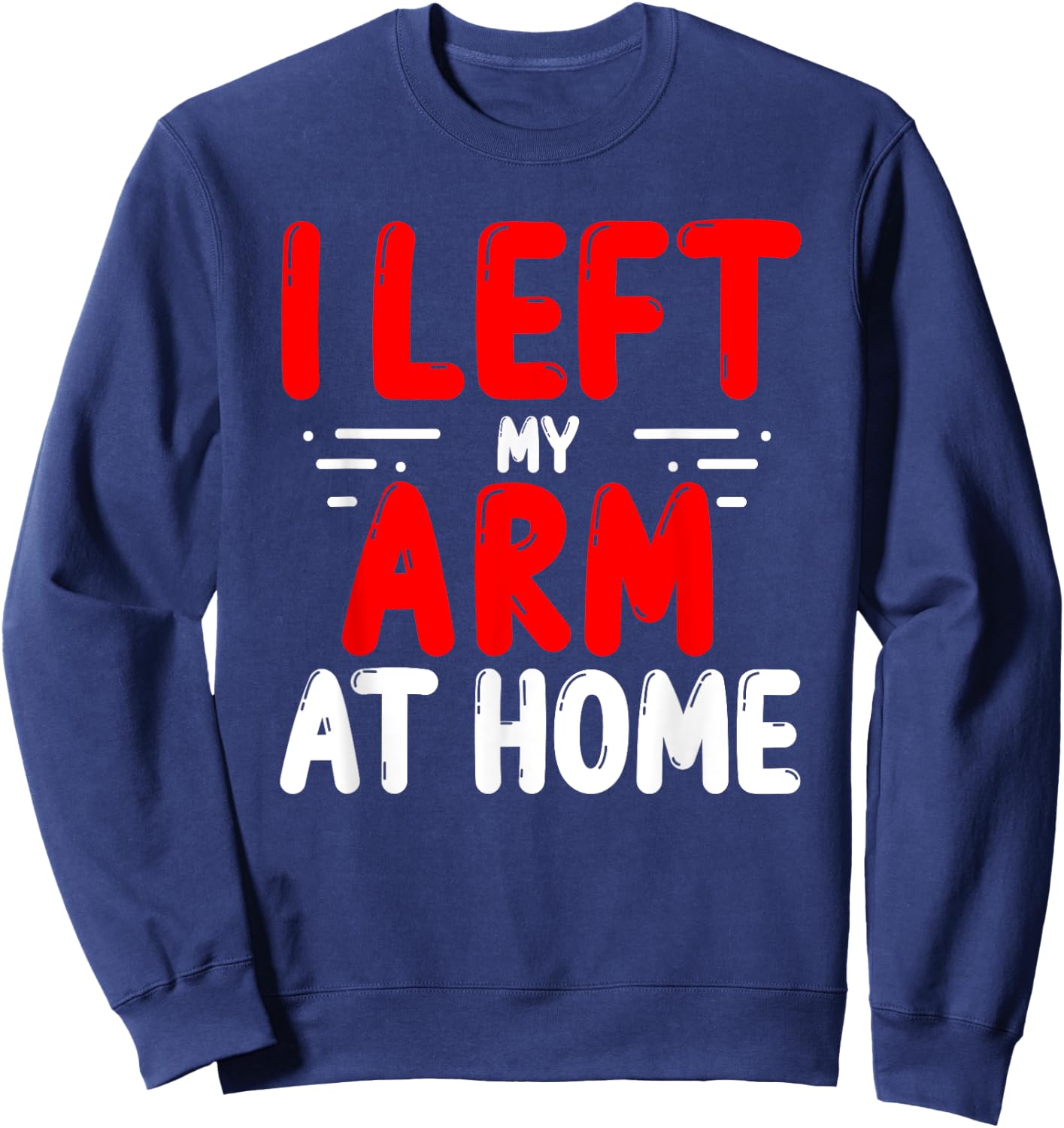 Arm Amputees Left my Arm at home Amputee Amputated Arms Sweatshirt - Sweatshirt | Navy