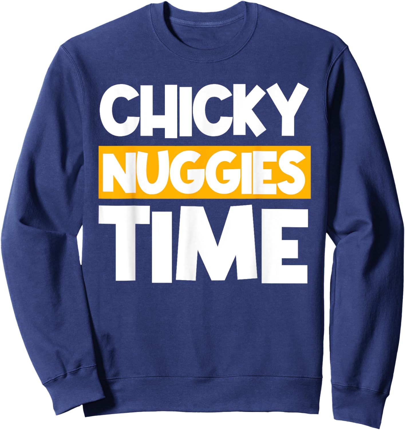 Chicky Nuggies Chicken Nuggets Lover Baked Fried Breaded Sweatshirt - Sweatshirt | Navy