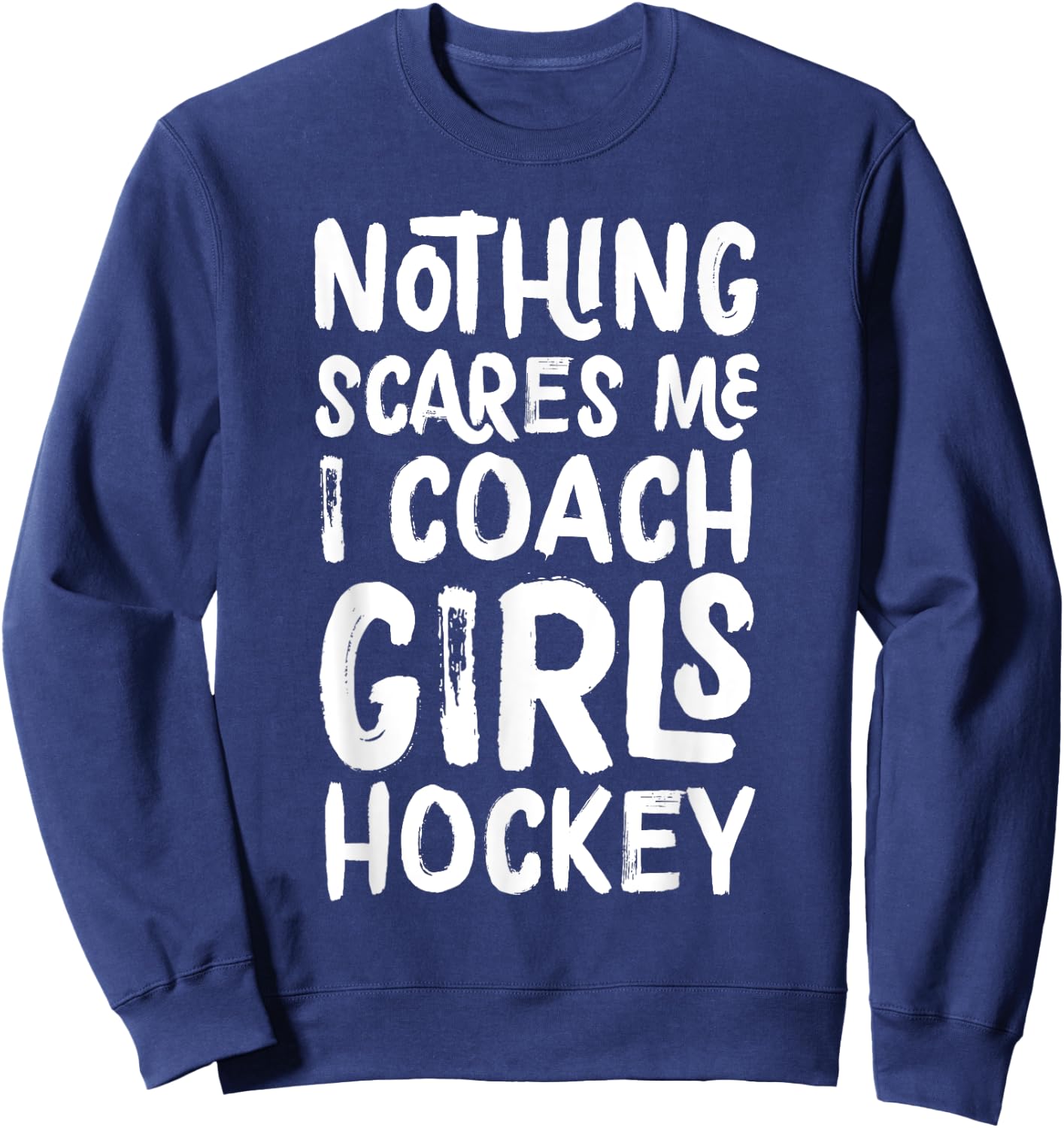 Nothing Scares Me I Coach Girls Hockey Funny Sports Sweatshirt - Sweatshirt | Navy