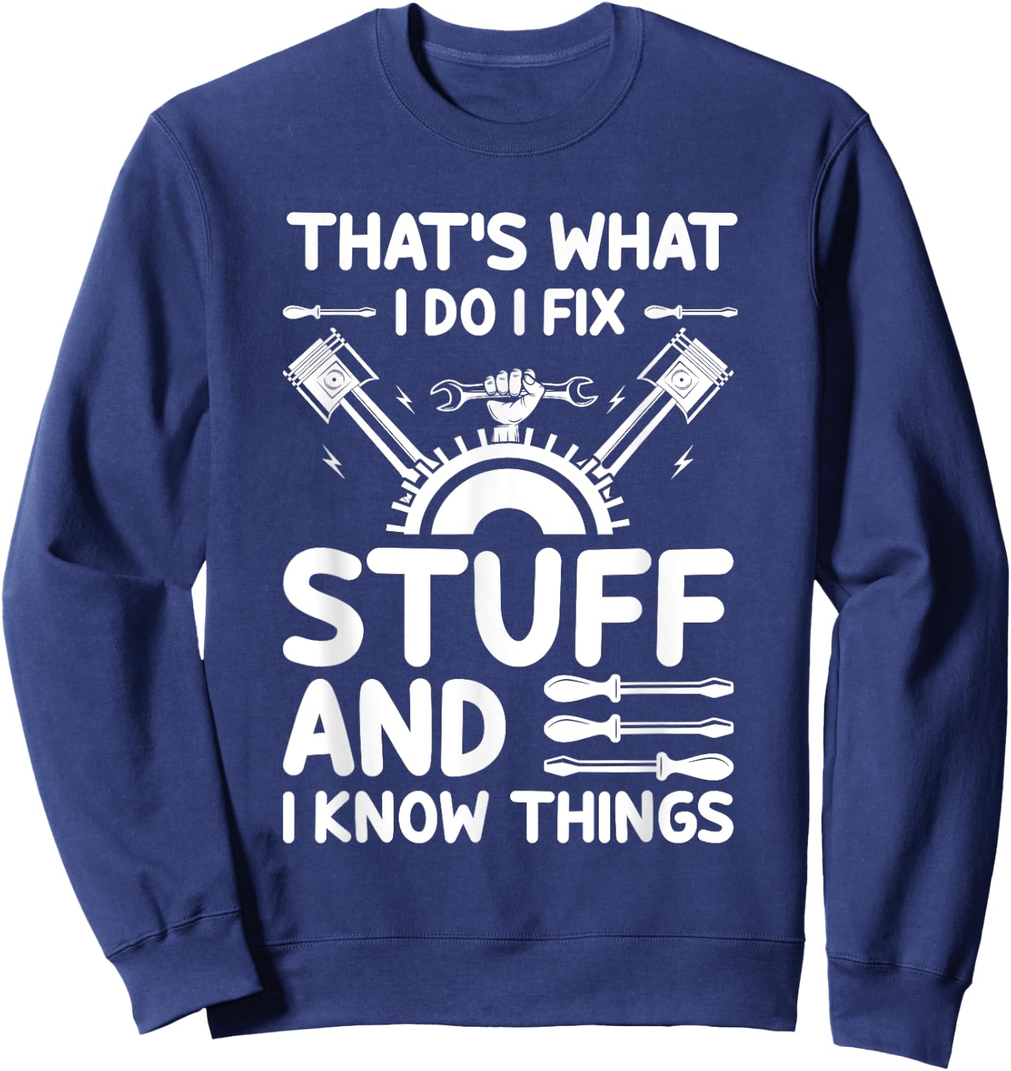 That's What I Do I Fix Stuff And I Know Things Sweatshirt - Sweatshirt | Navy