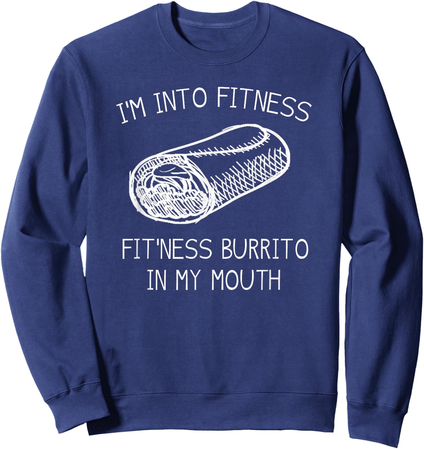 IM INTO FITNESS BURRITO IN MY MOUTH Burrito Party Shirt Sweatshirt - Sweatshirt | Navy