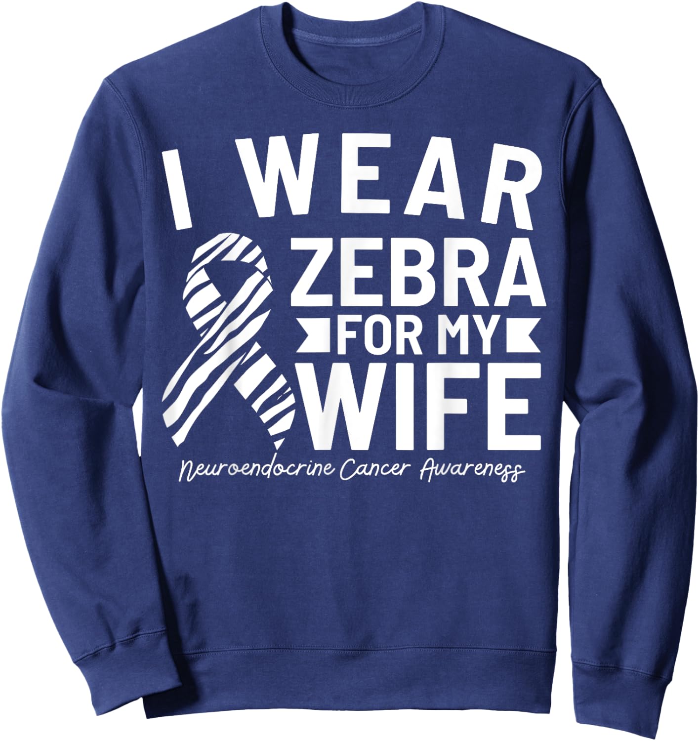 I Wear Zebra For My Wife Neuroendocrine Cancer Awareness Sweatshirt - Sweatshirt | Navy
