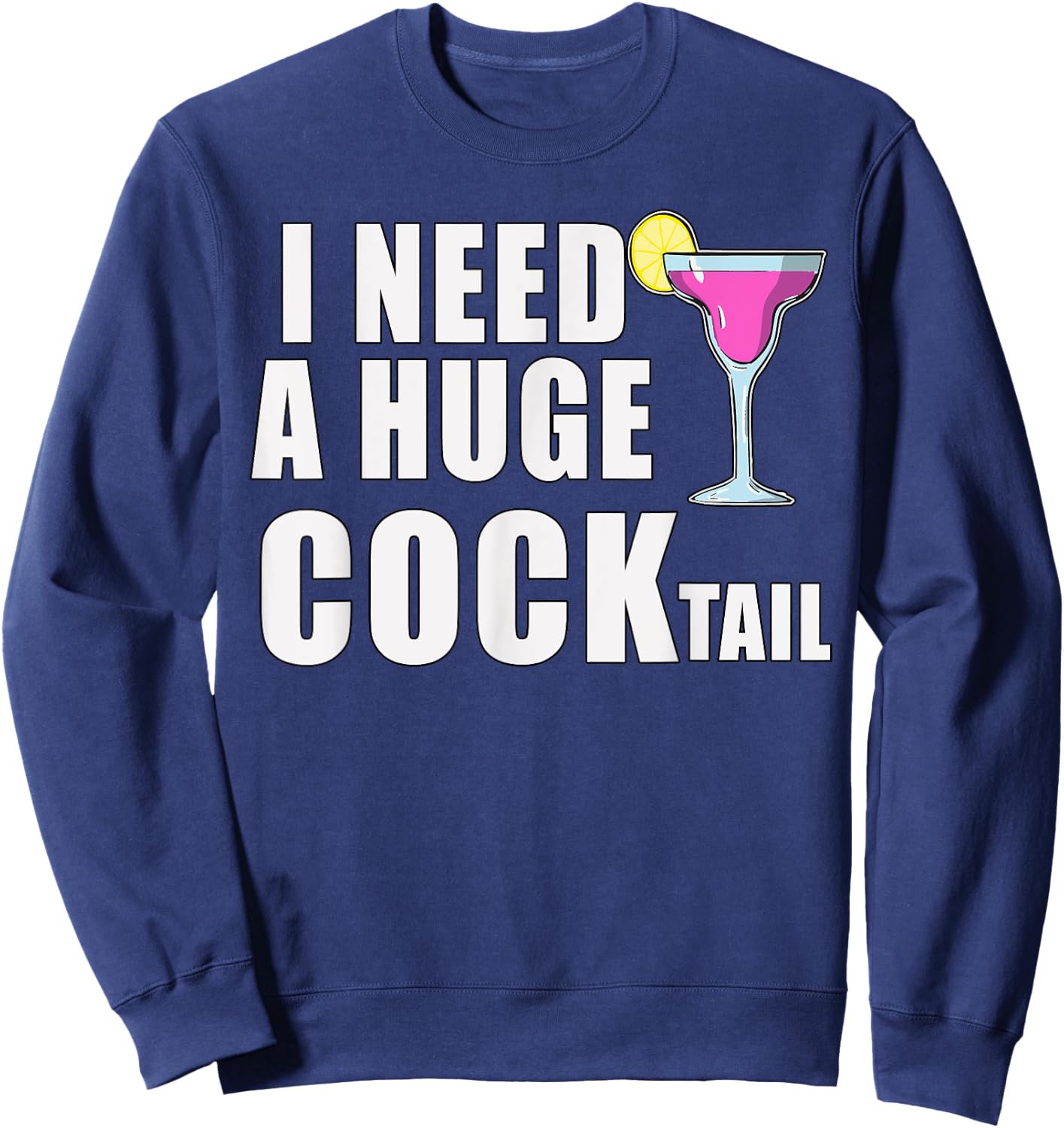 I Need A Huge COCKtail Funny Adult Drinking Cocktail Day Sweatshirt - Sweatshirt | Navy
