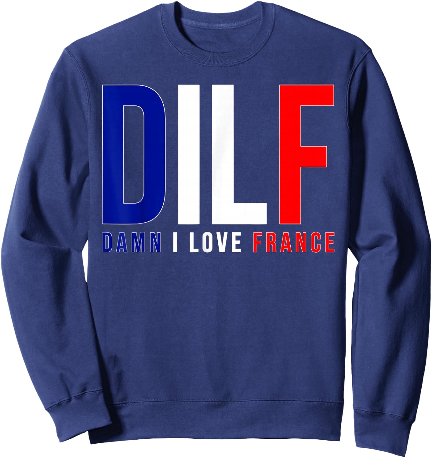 DILF Damn I Love France Funny Adult Naughty Quote Flag Joke Sweatshirt - Sweatshirt | Navy