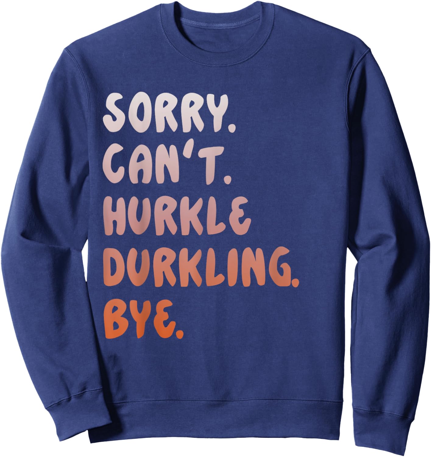 Hurkle Durkle Sorry Can't Hurkle Durkling Bye funny Sweatshirt - Sweatshirt | Navy