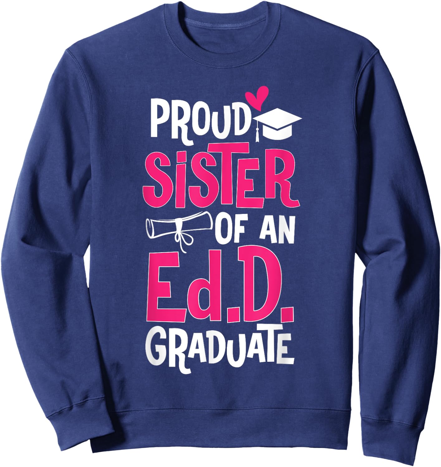 Doctor of Education Proud Sister Of An Ed.D. Graduate Sweatshirt - Sweatshirt | Navy