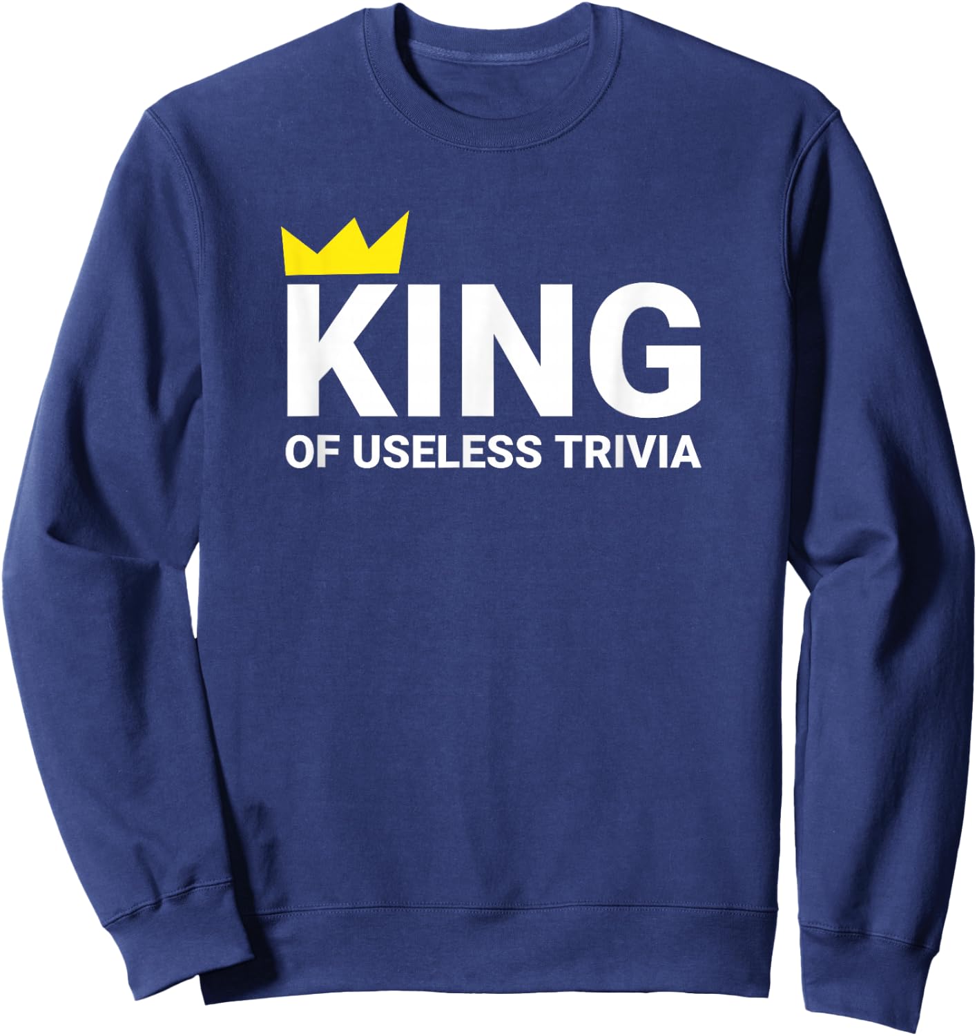 Trivia Night King of Useless Trivia Lover Funny Trivia Champ Sweatshirt - Sweatshirt | Navy