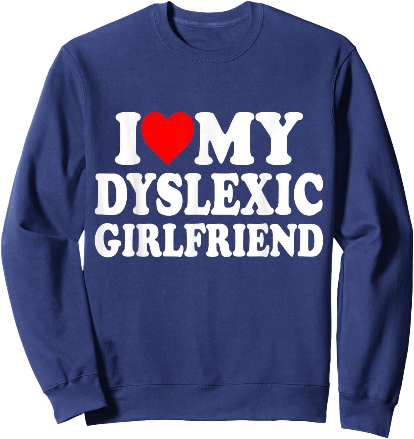 I Love My Dyslexic Girlfriend ,Dyslexia Awareness GF Sweatshirt - Sweatshirt | Navy