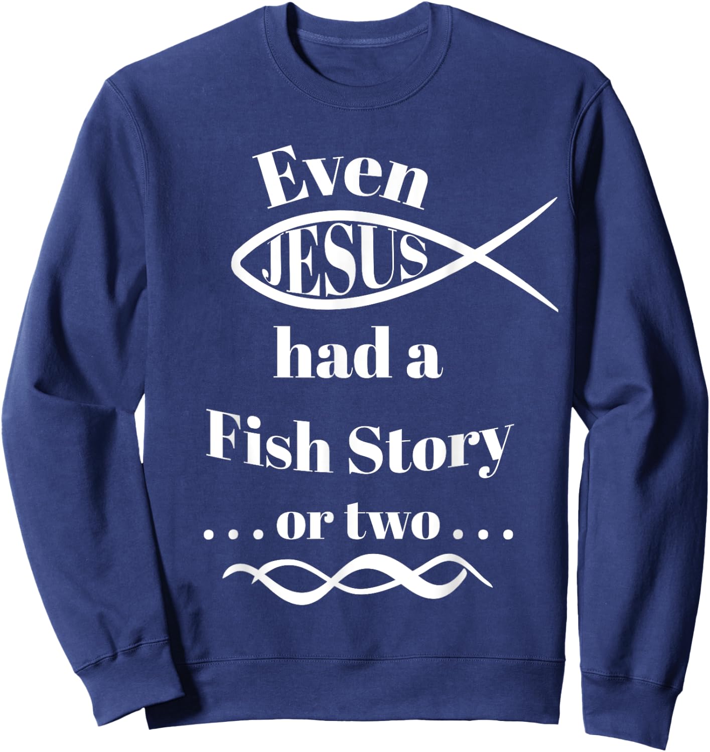 Even Jesus Had a Fish Story ... or two (ichthys) Sweatshirt - Sweatshirt | Navy