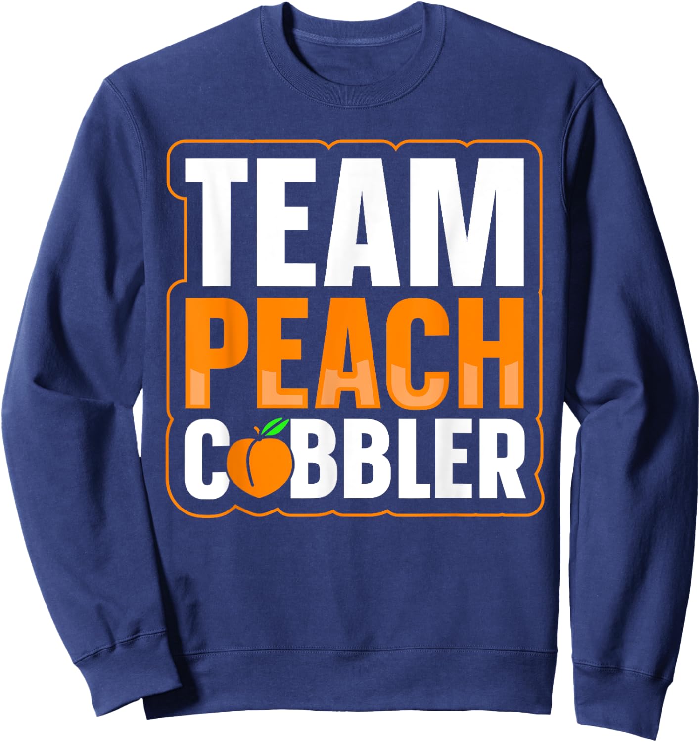 Team Peach Cobbler Quote for a Peach Cobbler lover Sweatshirt - Sweatshirt | Navy