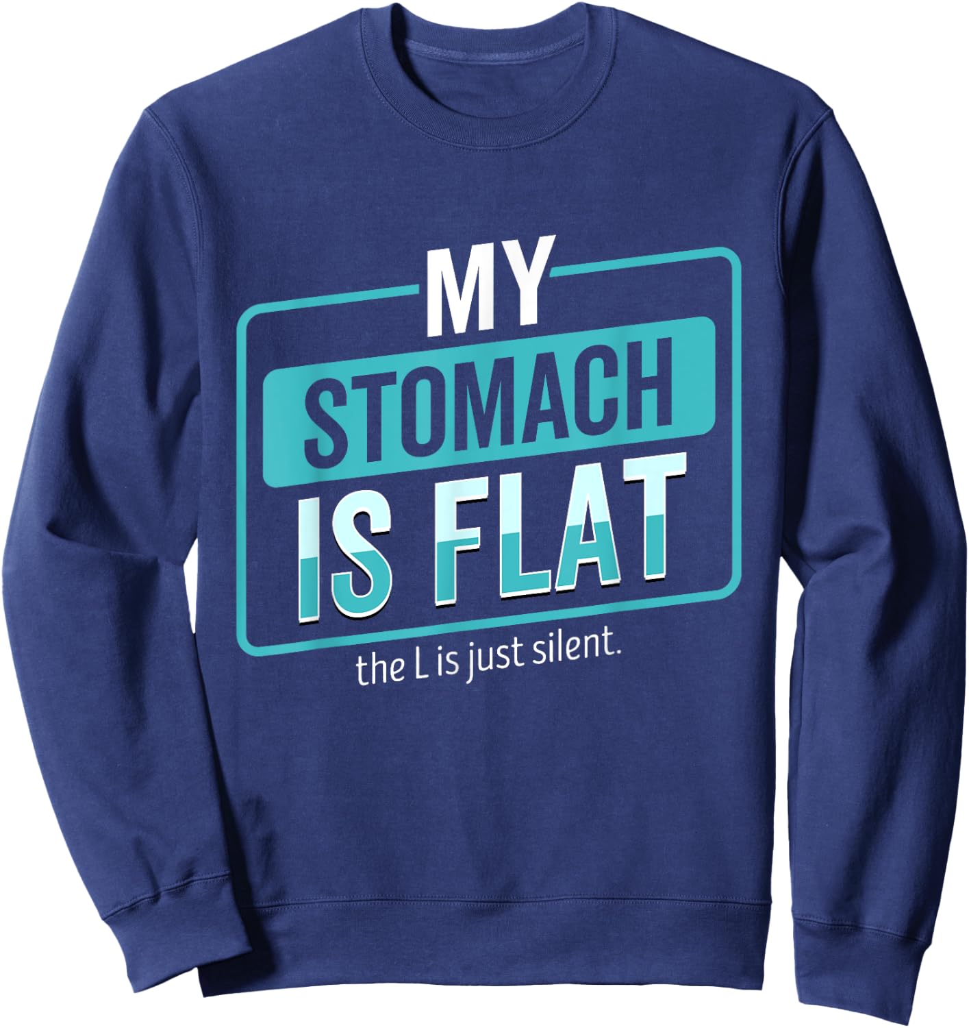 My Stomach Is Flat The L Is Just Silent Funny Sweatshirt - Sweatshirt | Navy