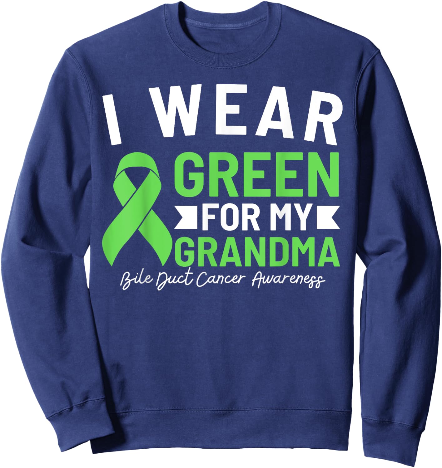 I Wear Green For My Grandma Bile Duct Cancer Awareness Sweatshirt - Sweatshirt | Navy