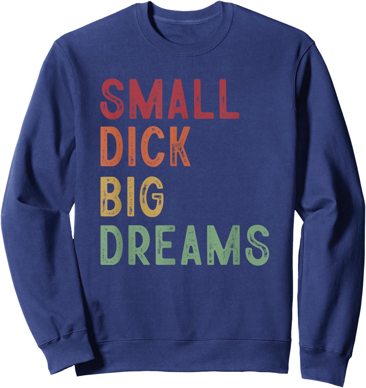 Small Dick Big Dreams Funny Saying Sweatshirt - Sweatshirt | Navy