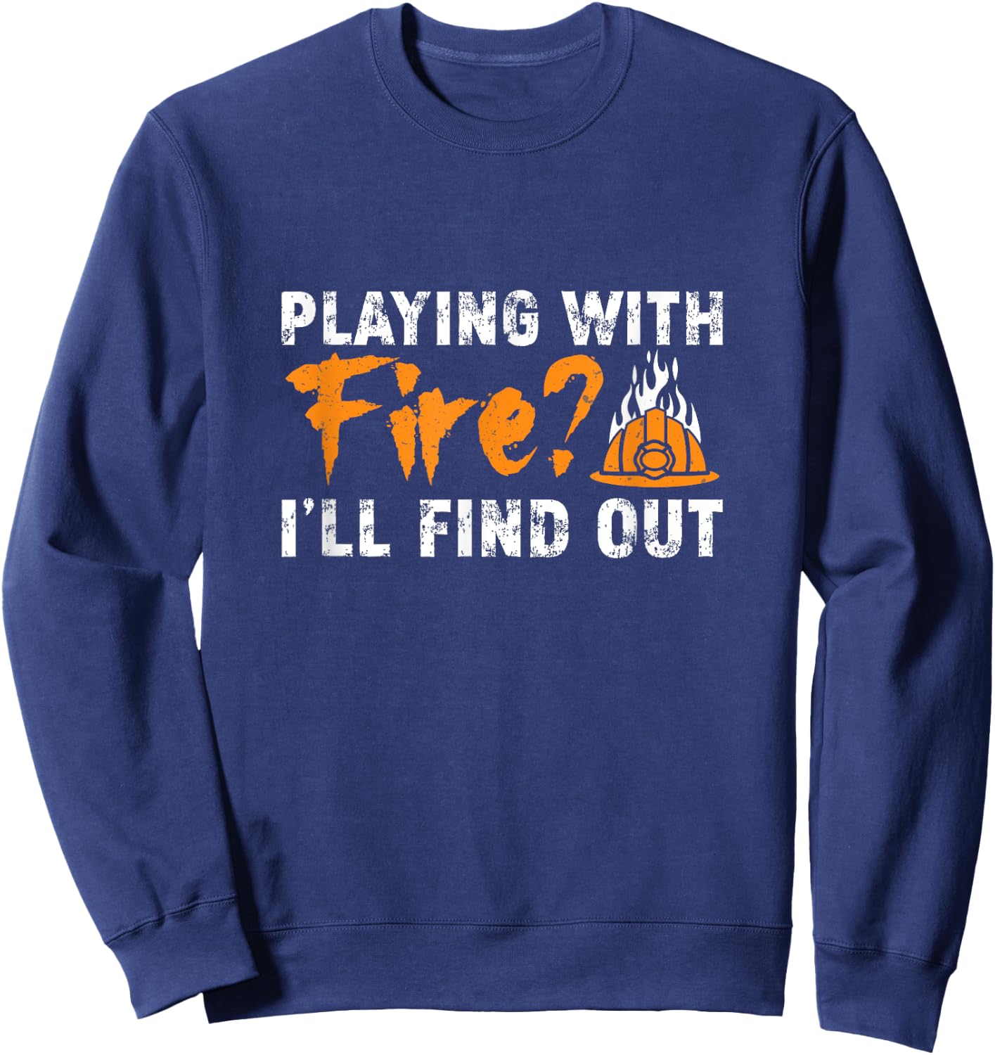 Cool Arson Fire Investigator Playing With Fire I'll Find Out Sweatshirt - Sweatshirt | Navy