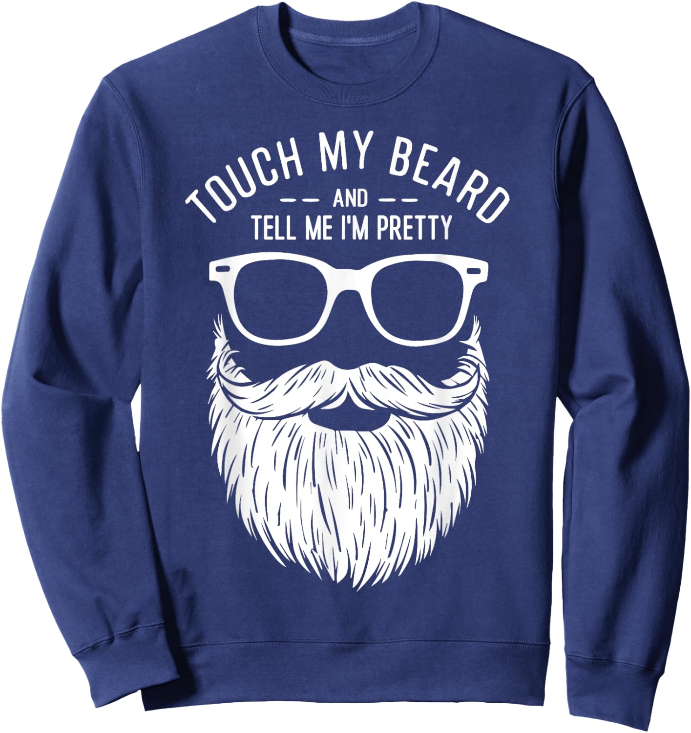 Touch My Beard And Tell Me I'm Pretty Funny Fathers Day Sweatshirt - Sweatshirt | Navy