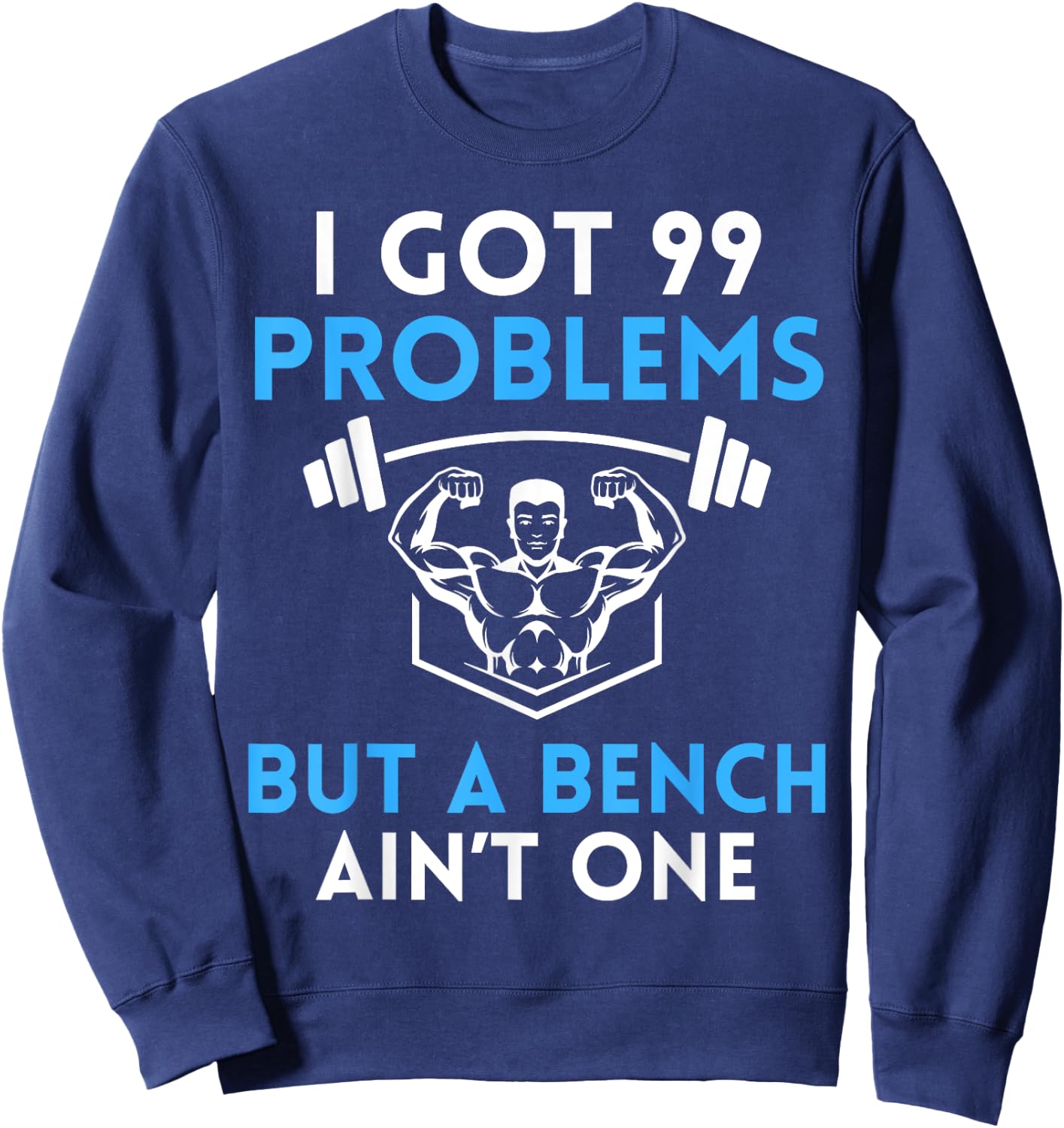 I Got 99 Problems But a Bench Aint One Workout Bodybuilding Sweatshirt - Sweatshirt | Navy