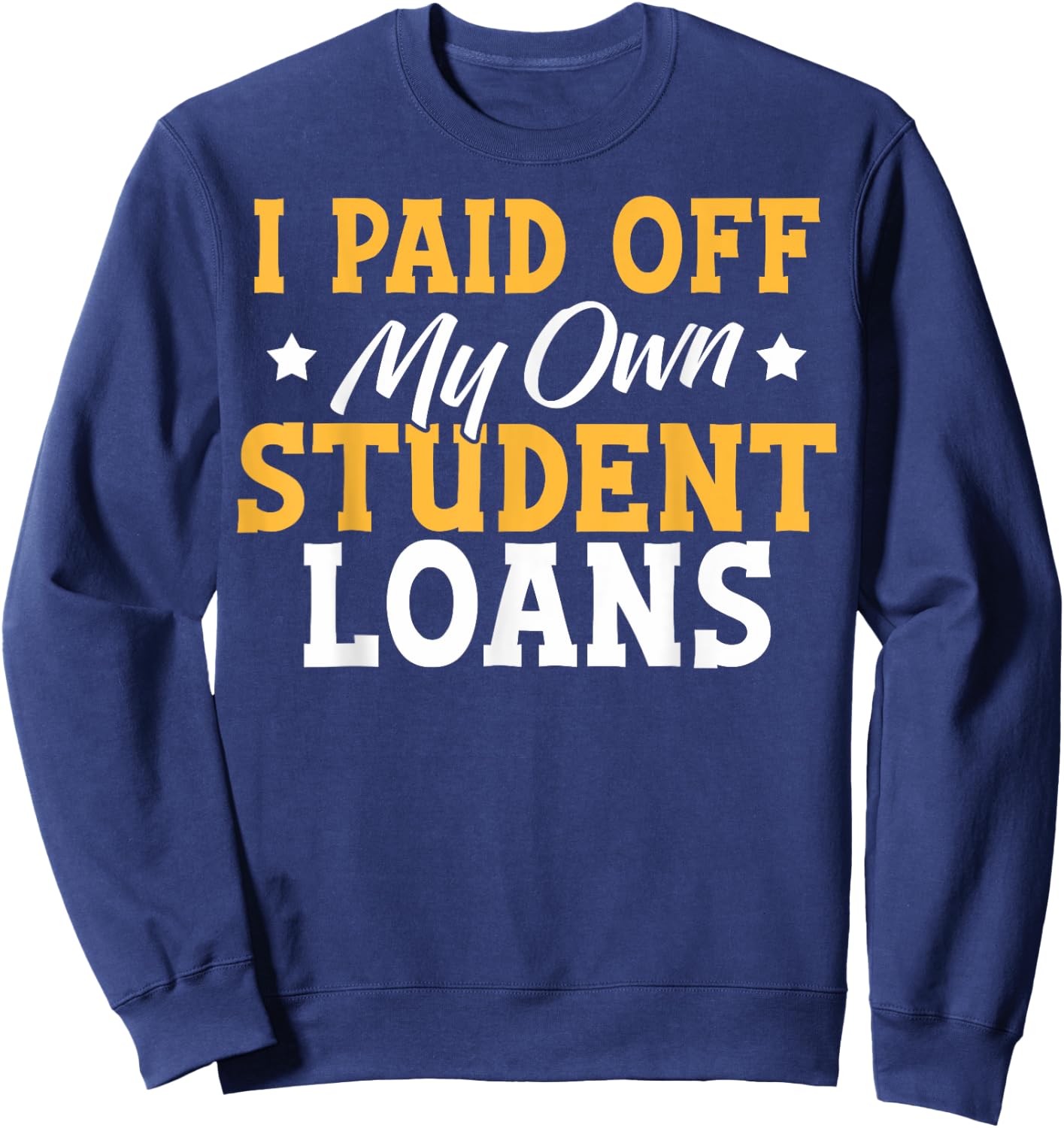 I Paid My Student Loans I Paid Off My Own Student Loans Sweatshirt - Sweatshirt | Navy