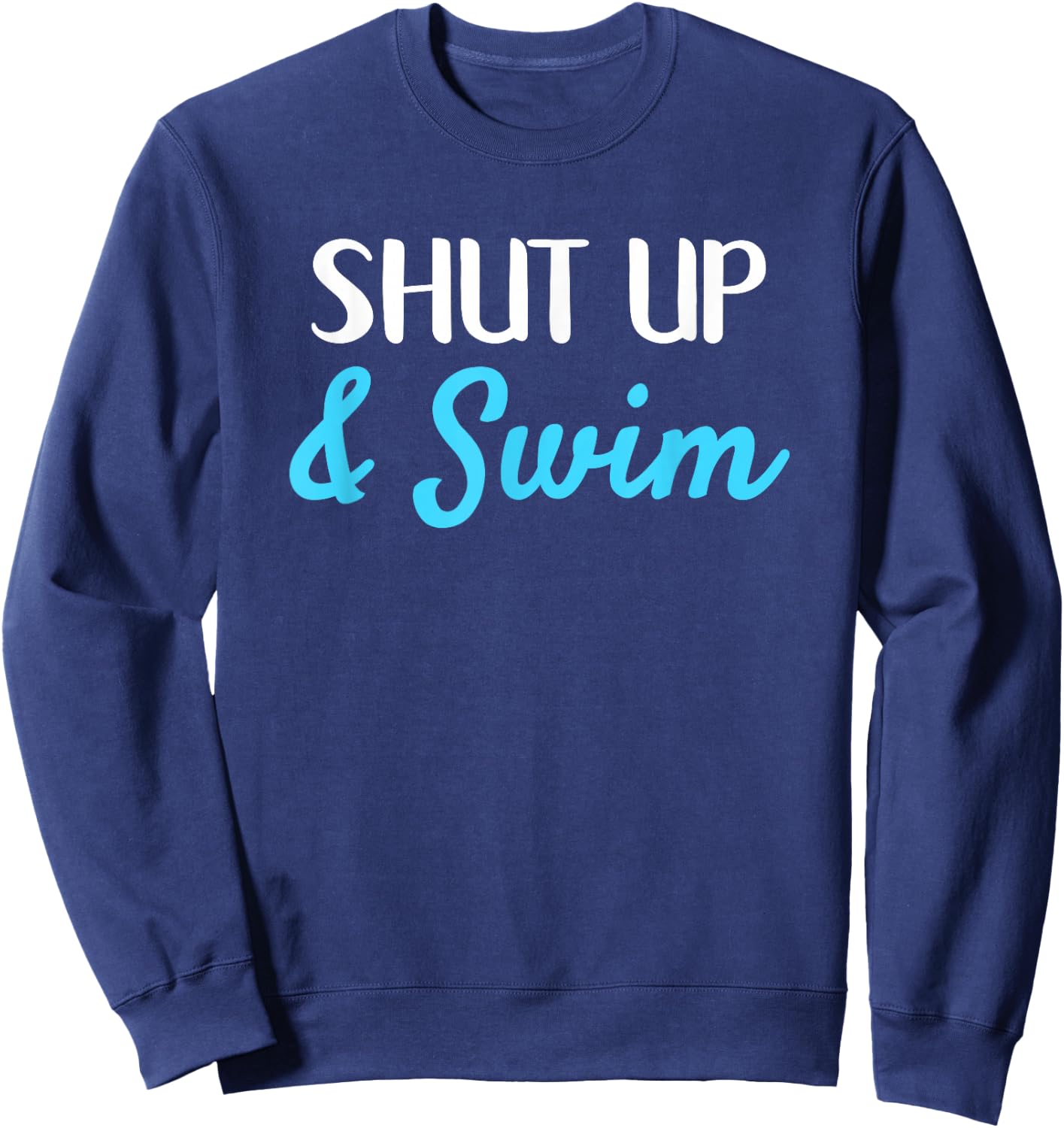 Shut Up and Swim Funny Motivational Swimming Sweatshirt - Sweatshirt | Navy