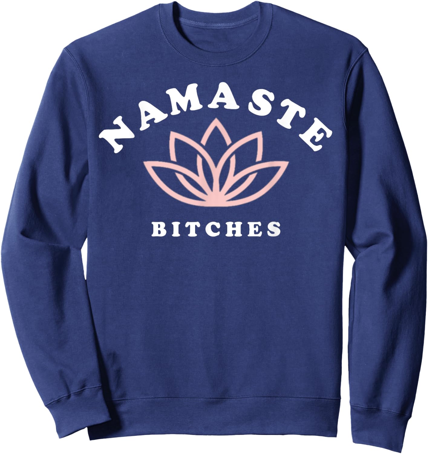 Namaste Bitches Lotus Flower Funny Yoga Gift Sweatshirt - Sweatshirt | Navy