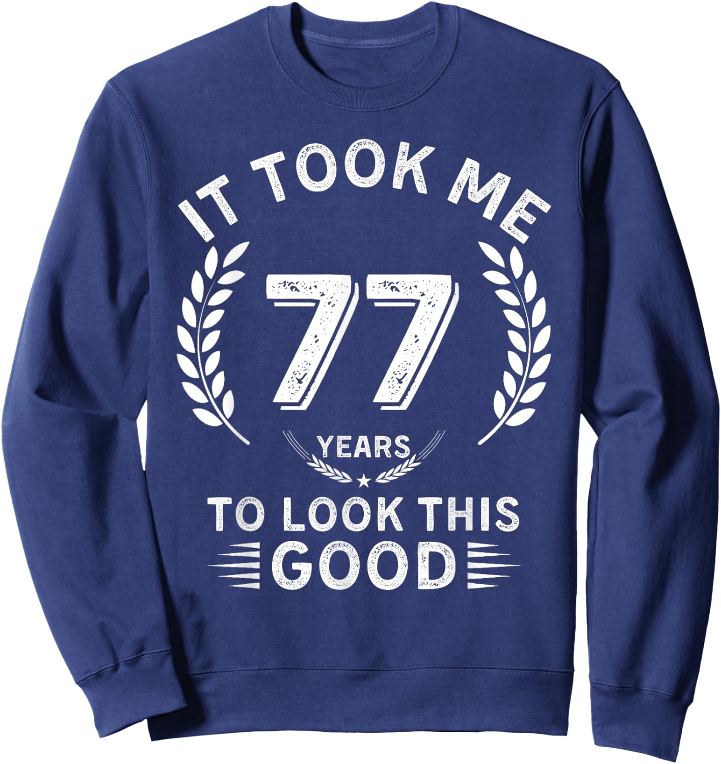 It Took Me 77 Years To Look This Good 77 birthday gifts Sweatshirt - Sweatshirt | Navy