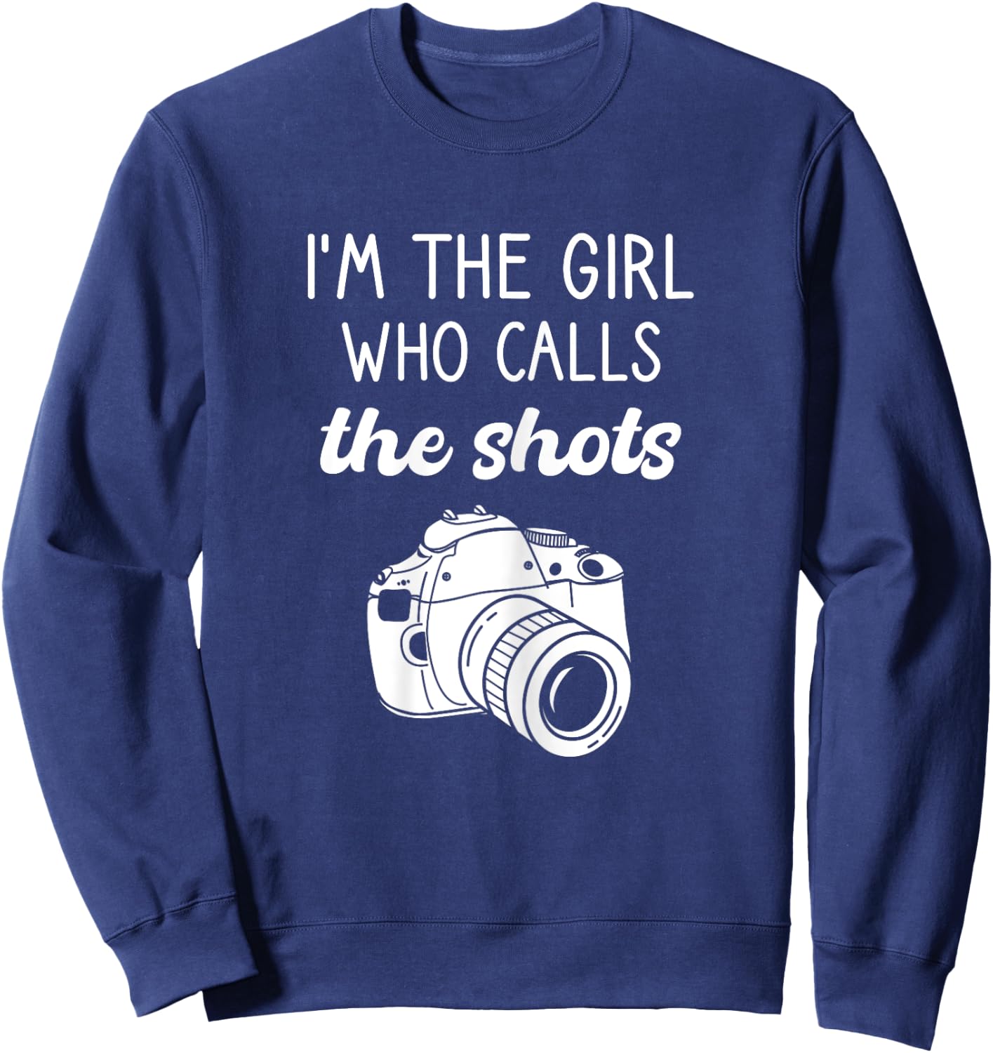 Photographer, I'm The Girl Who Calls The Shots, Photography Sweatshirt - Sweatshirt | Navy
