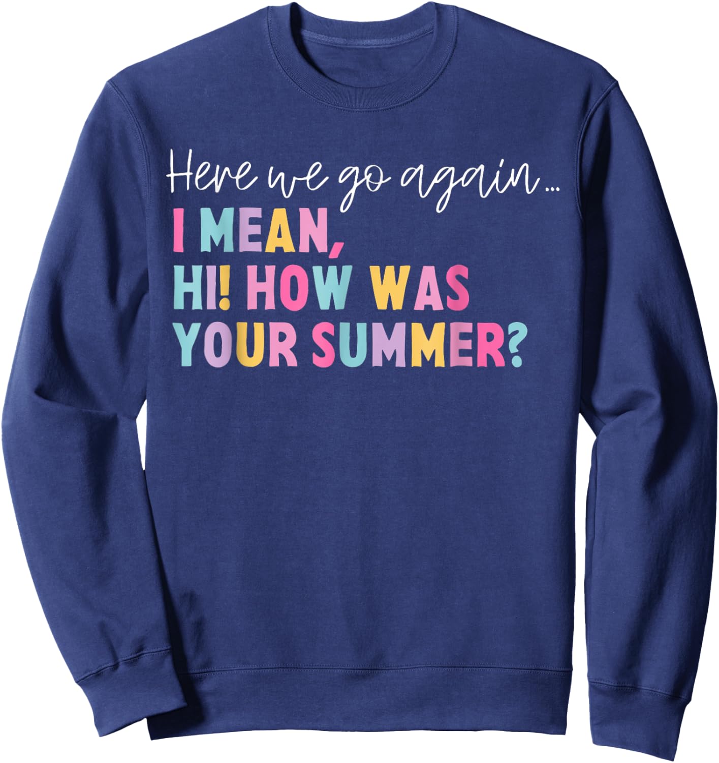 Funny Here We Go Again I Mean Hi How Was Your Summer School Women Sweatshirt - Sweatshirt | Navy