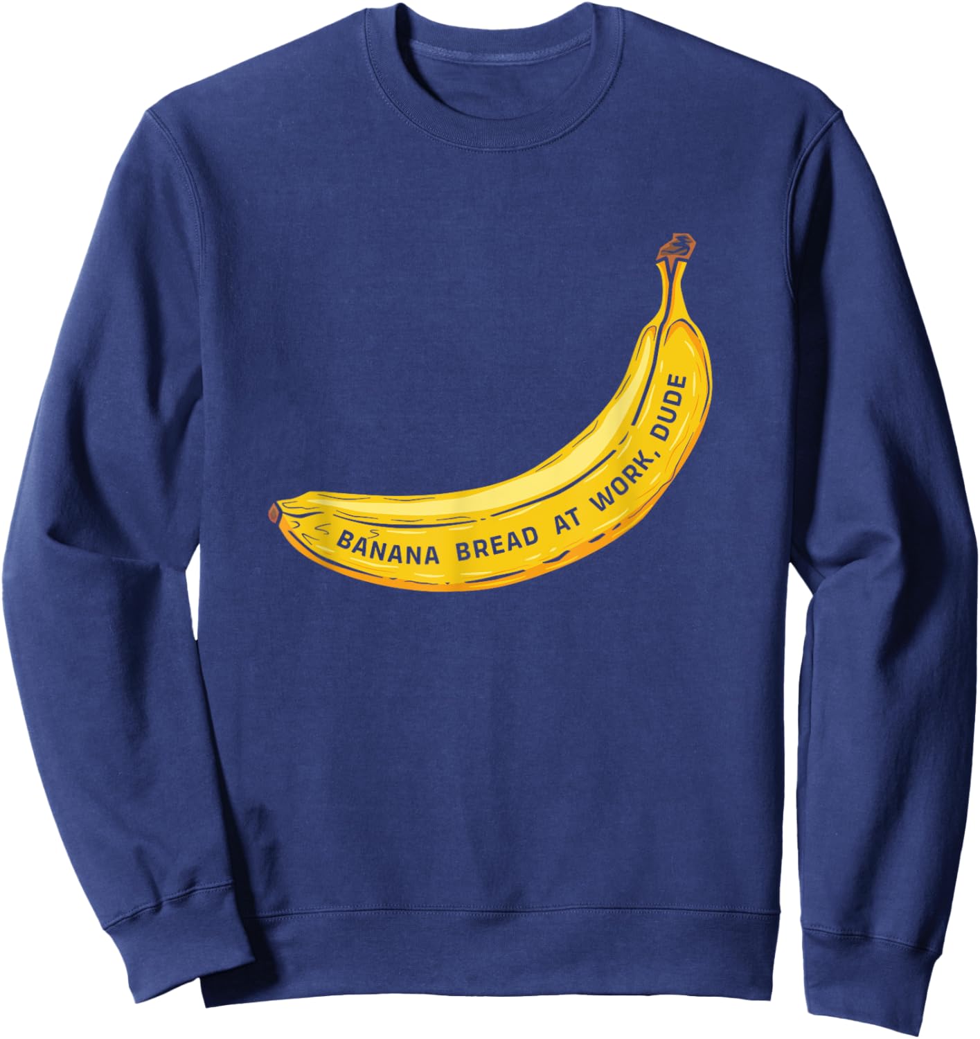 Funny Banana Bread At Work Dude Sweatshirt - Sweatshirt | Navy