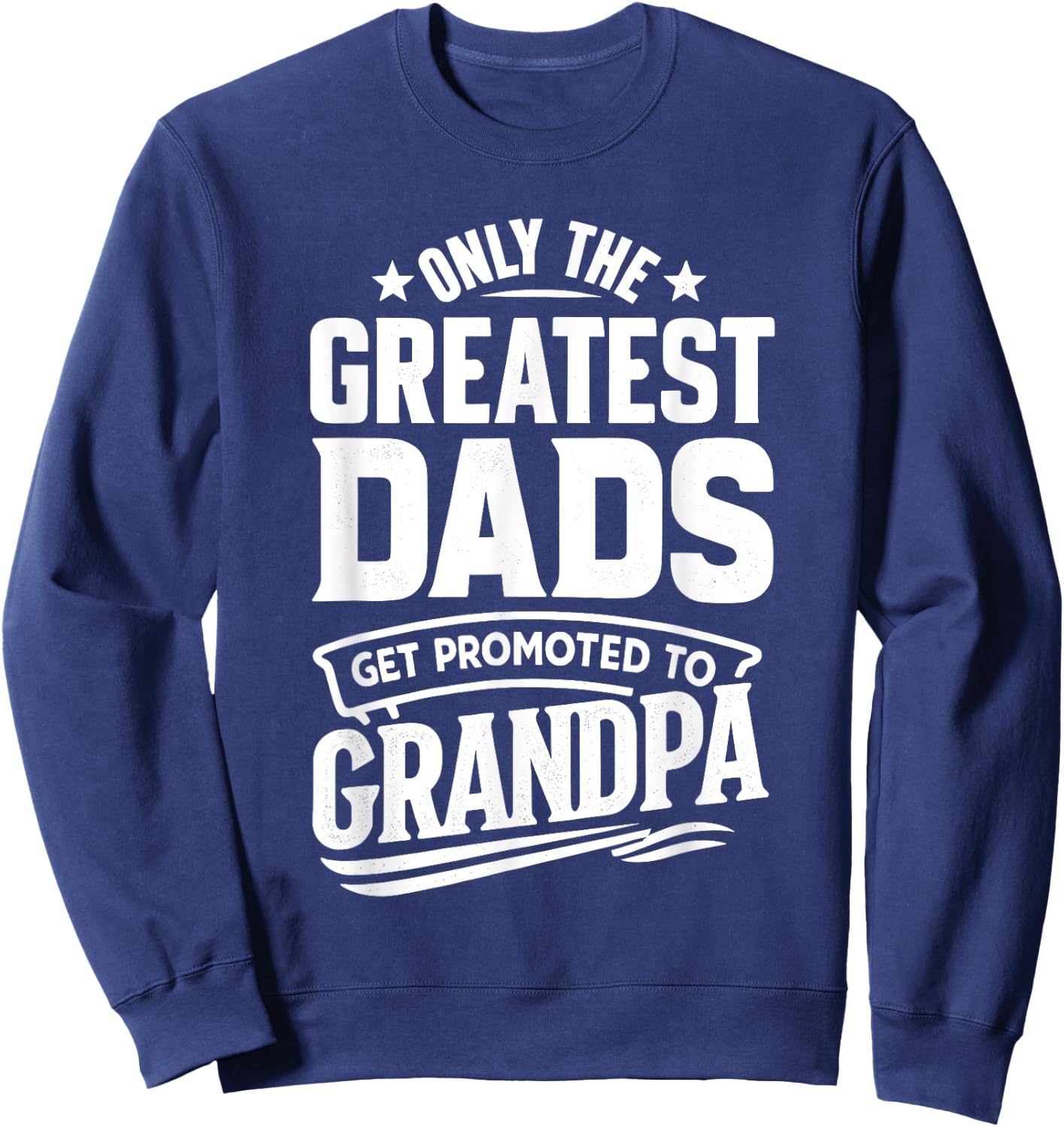 Greatest Dads Get Promoted To Grandpa Father's Day Grandpa Sweatshirt - Sweatshirt | Navy