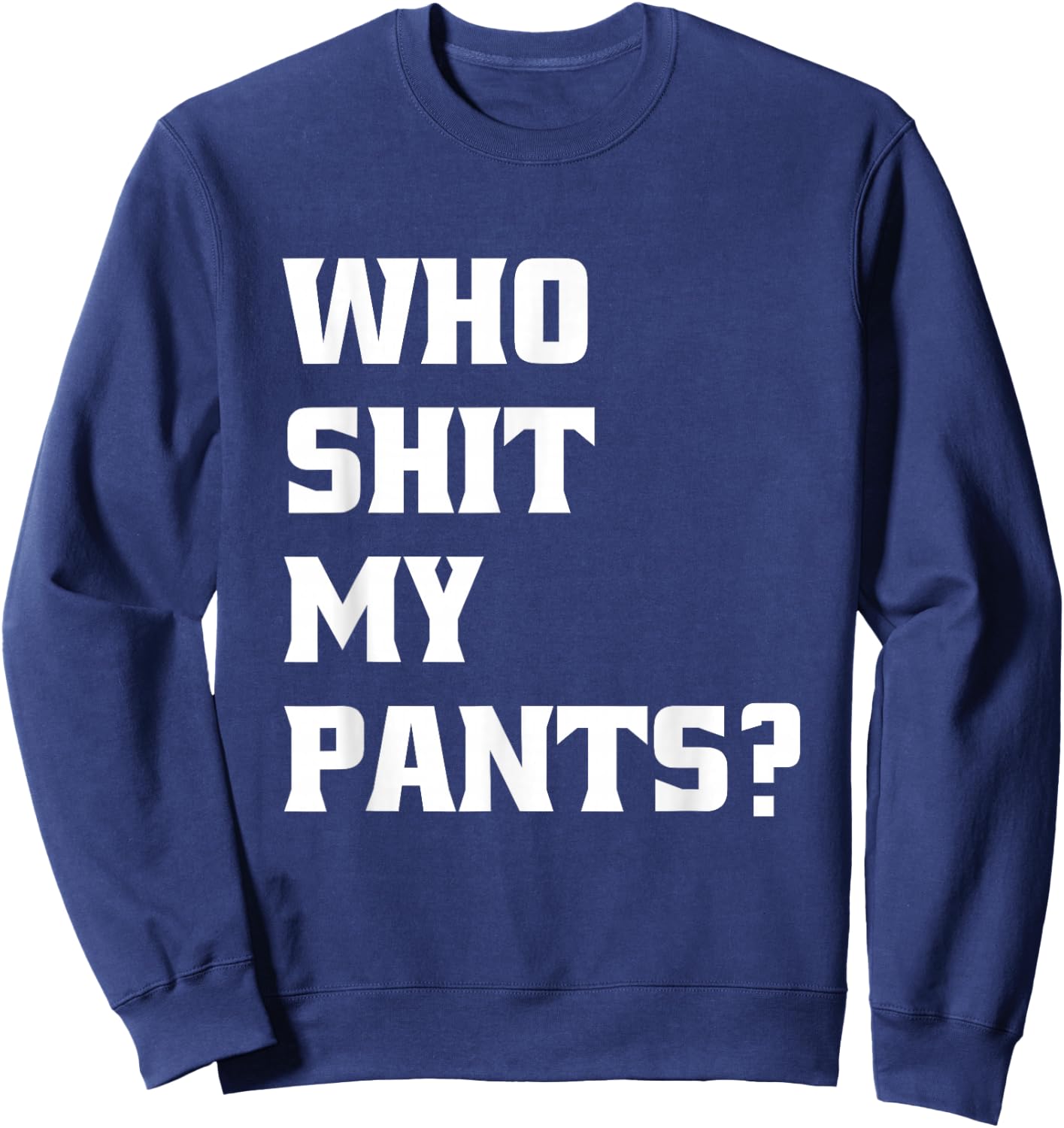 Who Shit My Pants? Funny Silly Saying Stupid Cringe Sarcasm Sweatshirt - Sweatshirt | Navy