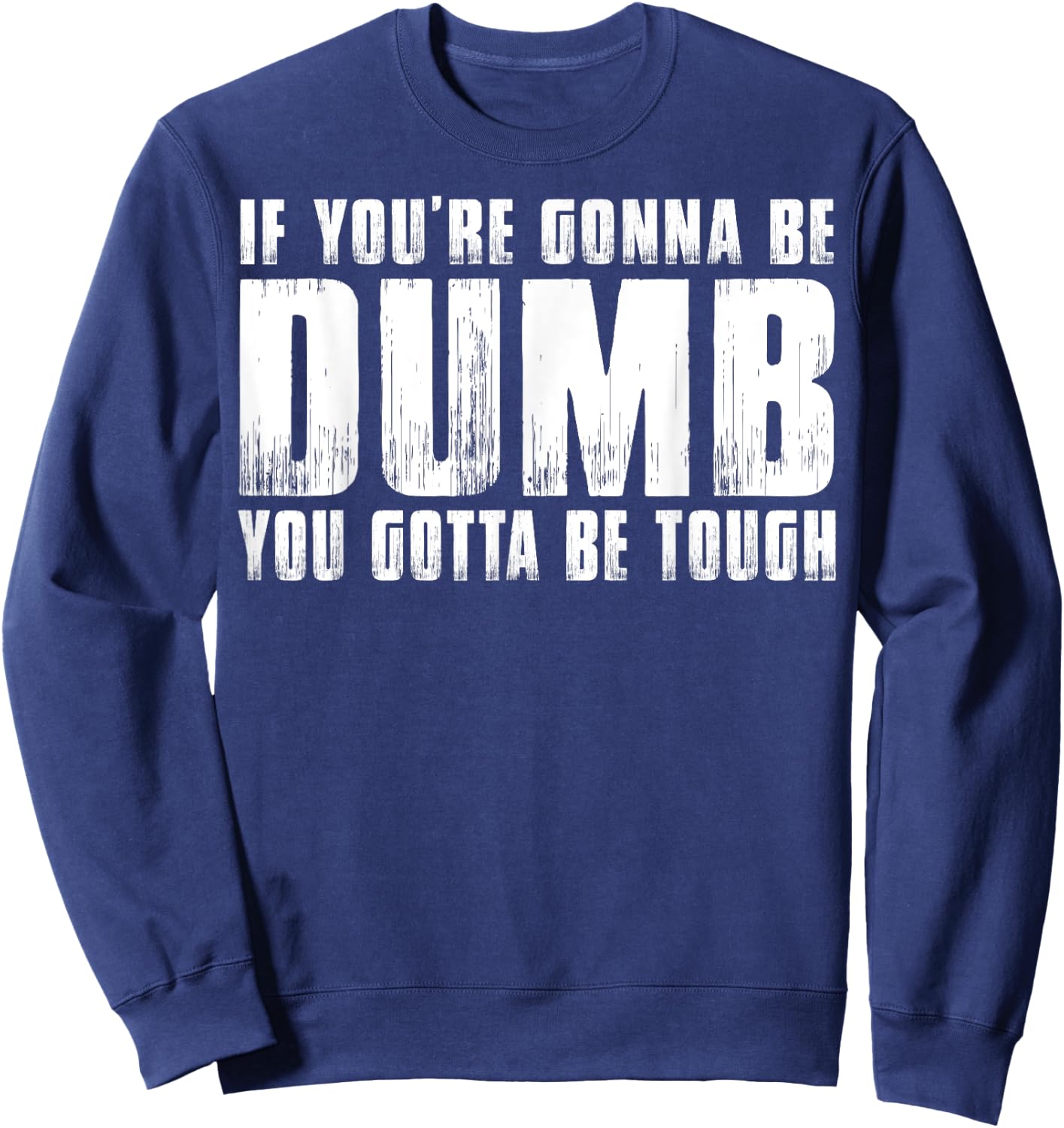 If You're Gonna Be Dumb You Gotta Be Tough Women Men Sweatshirt - Sweatshirt | Navy
