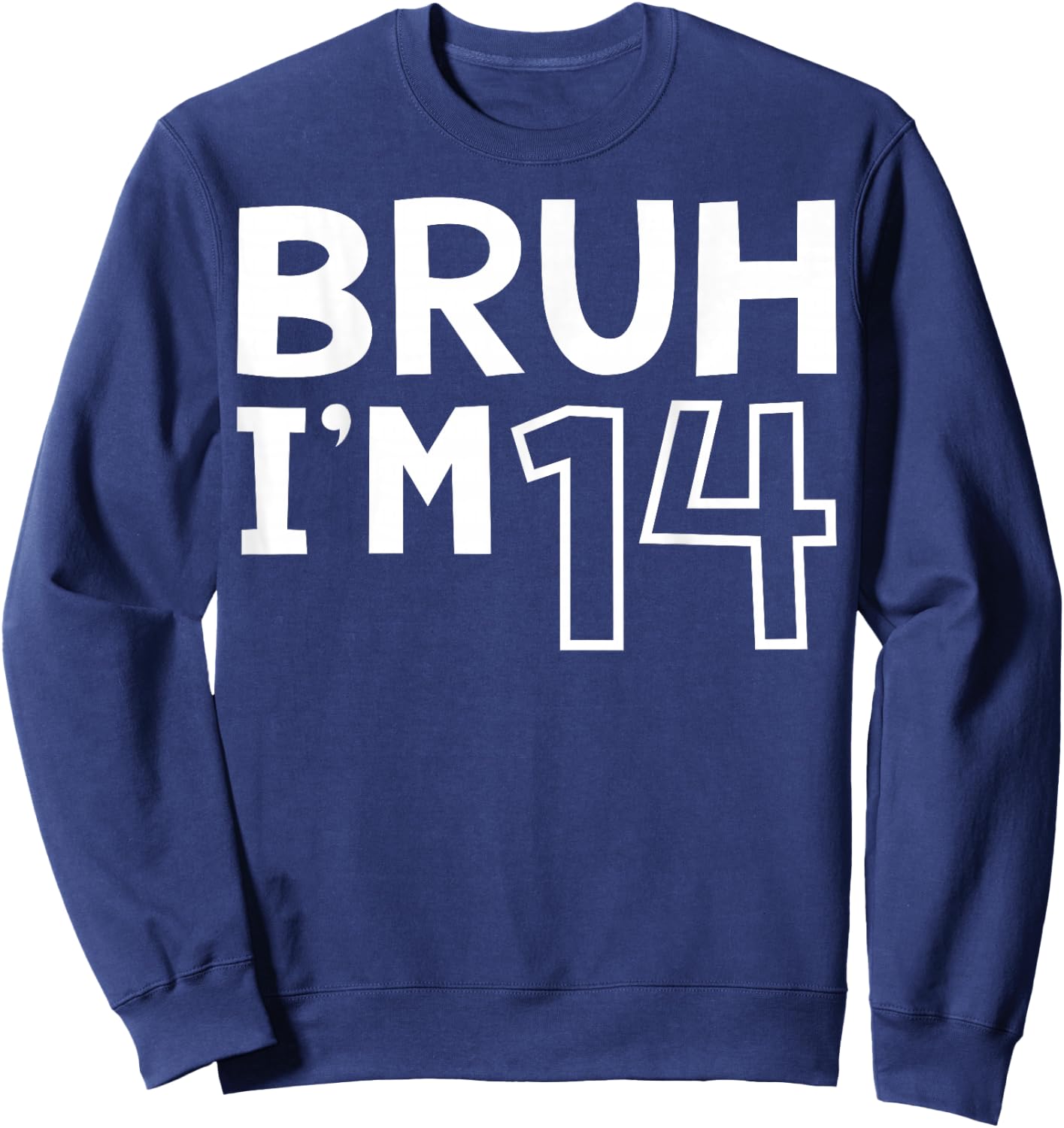 Bruh I'm 14 14th Birthday Boy 14 Years old Birthday Sweatshirt - Sweatshirt | Navy