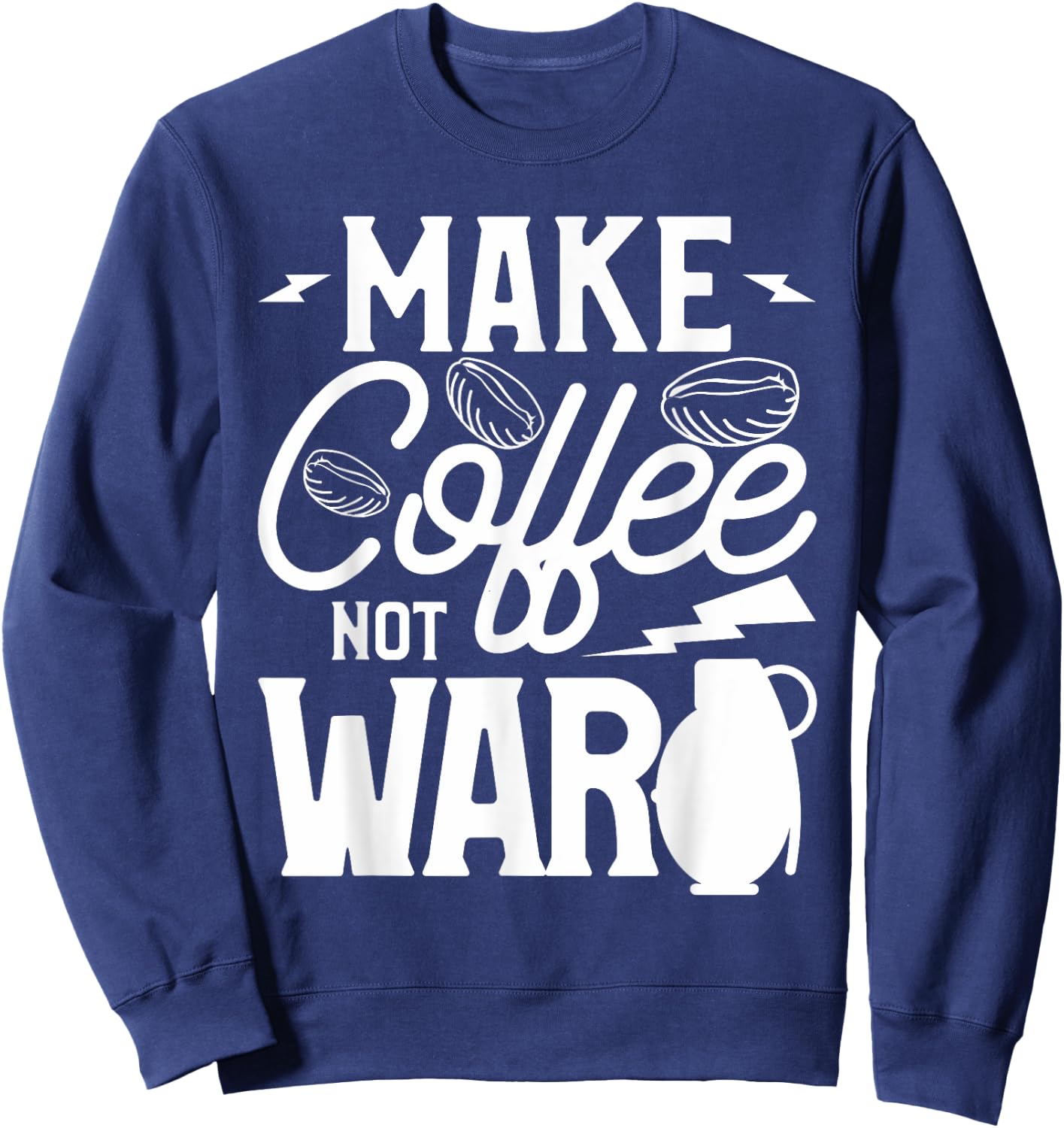 Make Coffee Not War For A Caffeine Lover Sweatshirt - Sweatshirt | Navy
