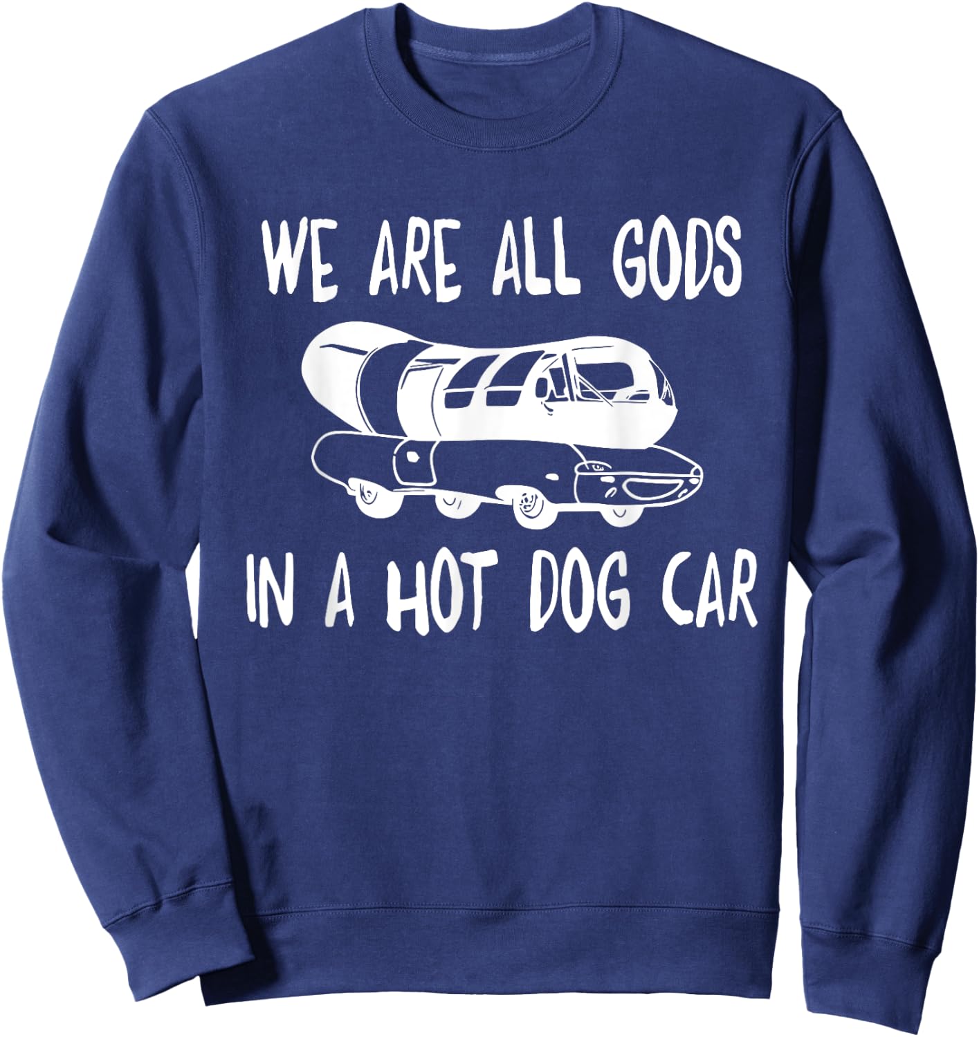 We Are All Gods In A HotDog Car Funny Apparel Women Sweatshirt - Sweatshirt | Navy