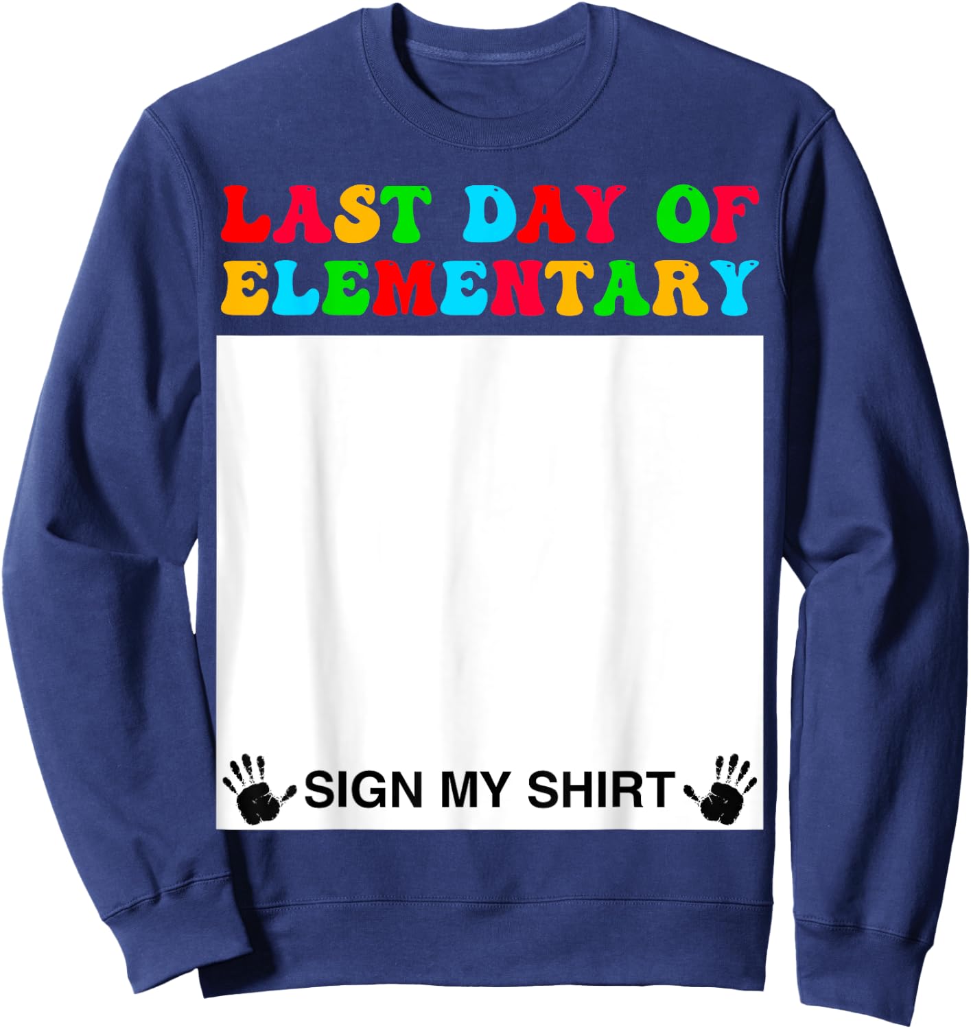 Last day of Elementary Sign My Shirt Back to School Funny Sweatshirt - Sweatshirt | Navy