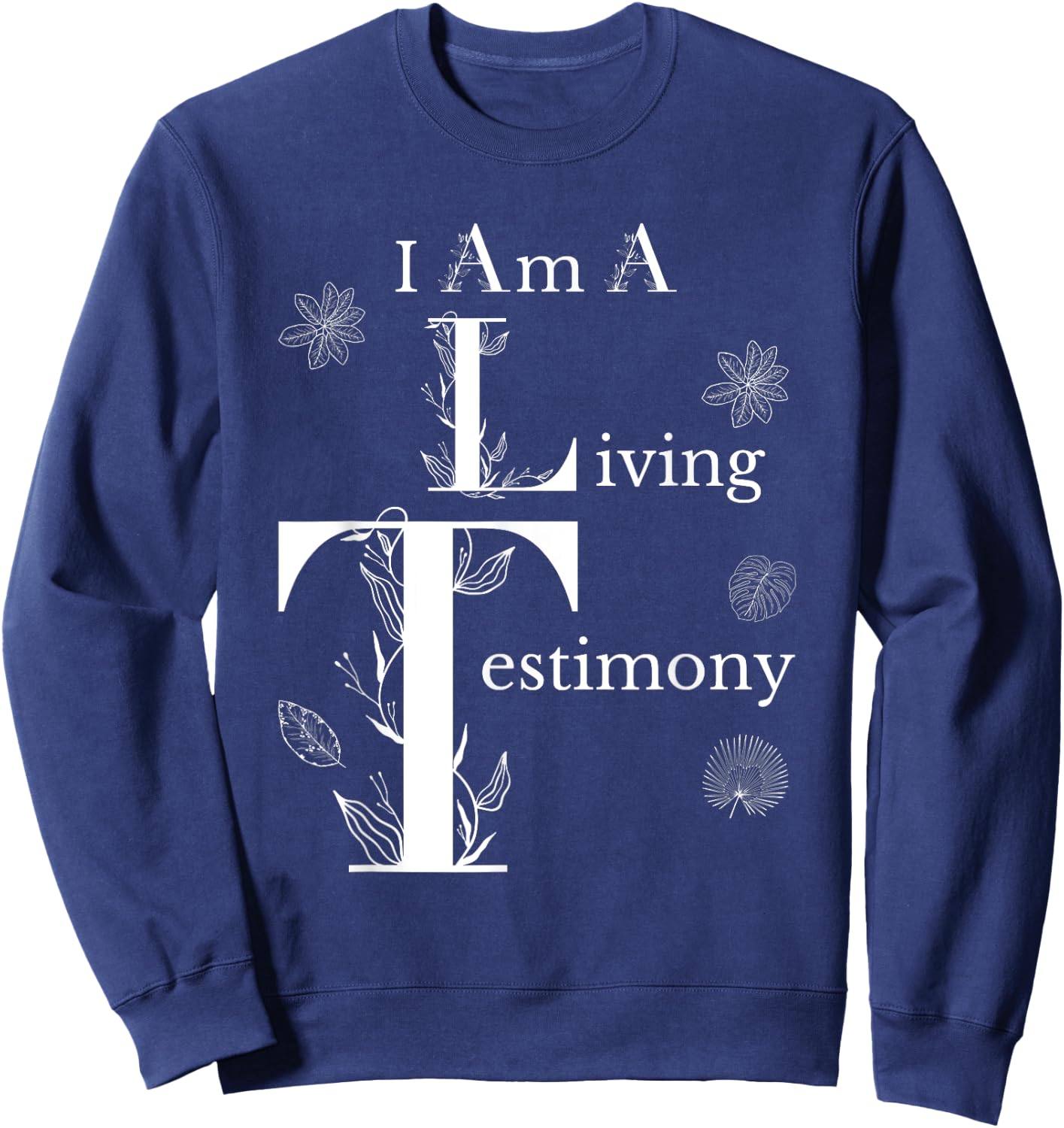 I Am A Living Testimony Floral Leaves Religious Christians Sweatshirt - Sweatshirt | Navy