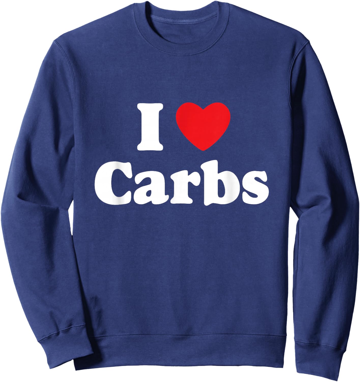 I Love Carbs / Bread, Gluten, Donuts, Sandwiches, Bagels Sweatshirt - Sweatshirt | Navy