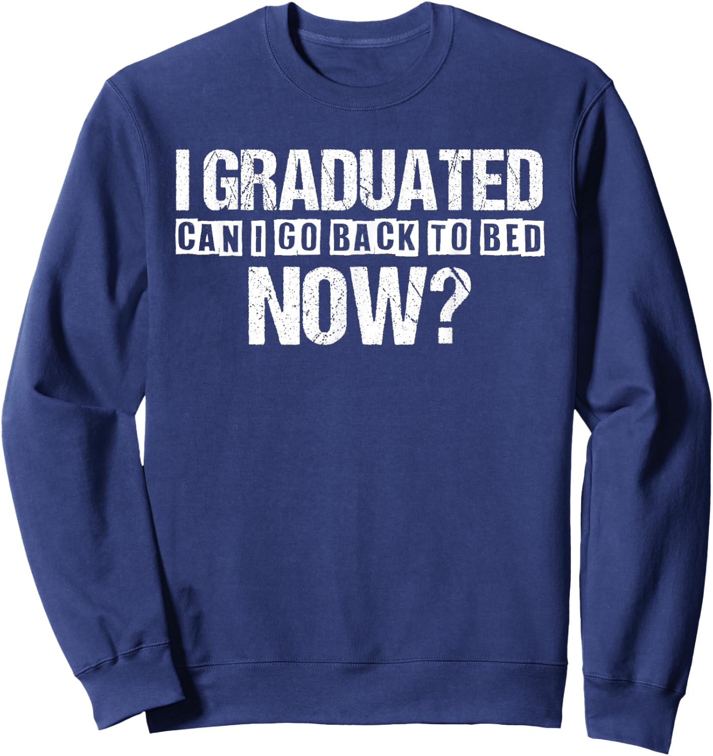 I Graduated Can I Go Back To Bed Now Funny Graduation Sweatshirt - Sweatshirt | Navy