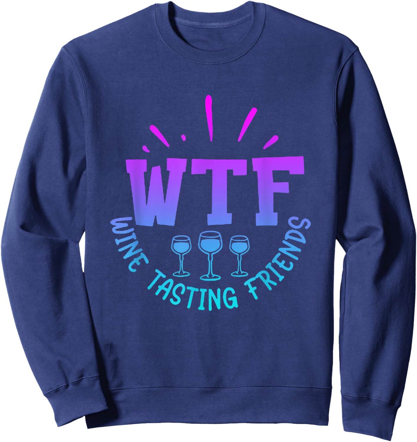 WTF Wine Tasting Friends Drinking Funny saying quote Sweatshirt - Sweatshirt | Navy